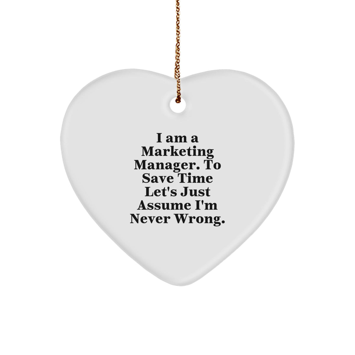 Marketing Manager Gifts from Friends for Him, 'I Am A Marketing Manager. To Save Time Let's Just Assume I'm Never Wrong.' Funny Heart Ornament for Christmas - Image 1