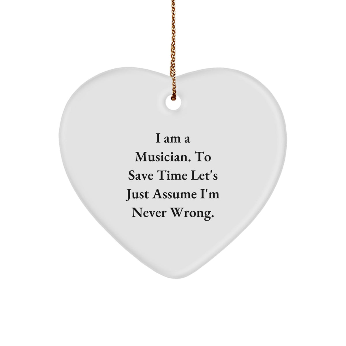 Funny Musician Gifts for Friends, Coworkers, or Family - I Am A Musician. To Save Time Let's Just Assume I'm Never Wrong. Heart Ornament, Christmas Unique Gifts from Men to Women - Image 1