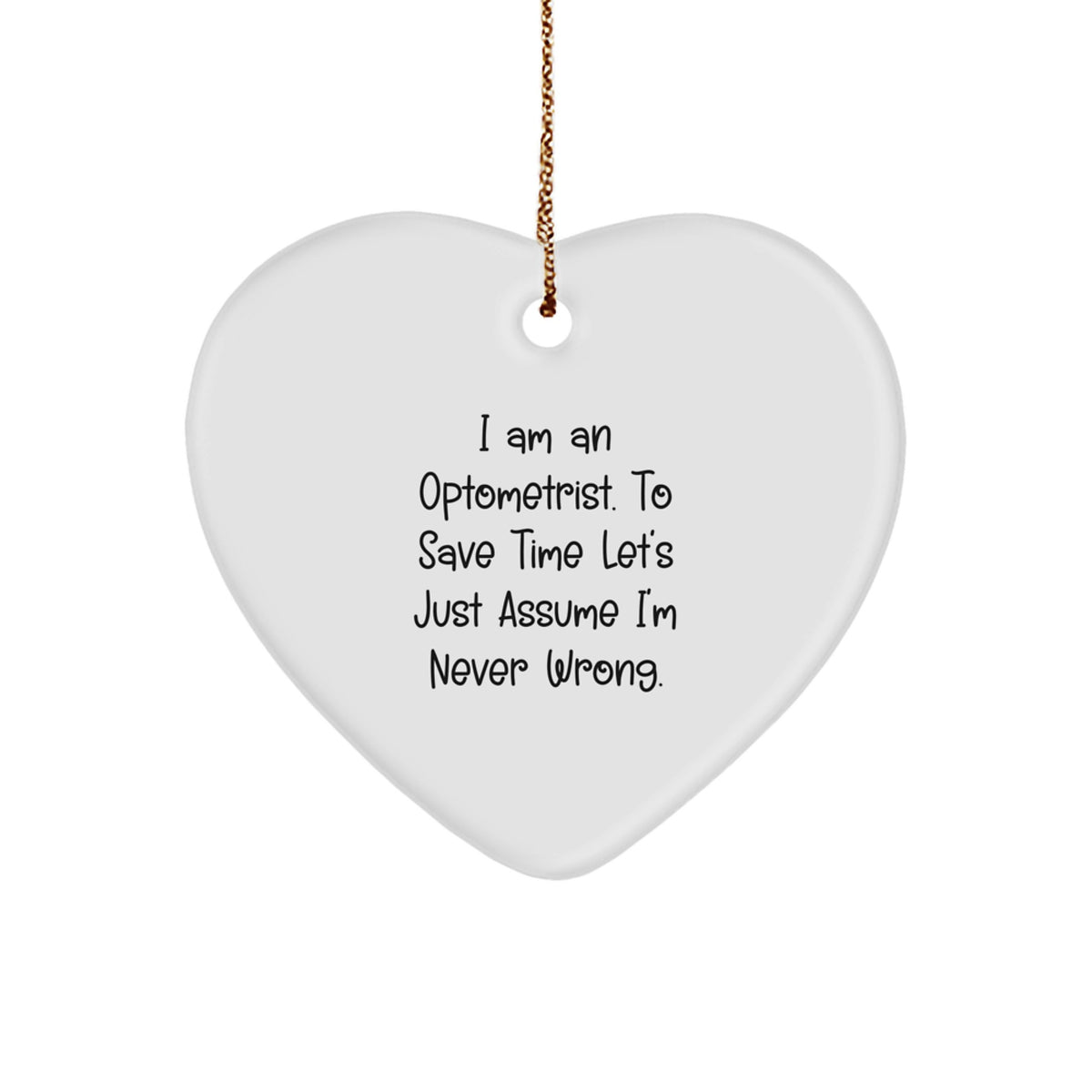 Optometrist Gifts from Friends, 'I Am An Optometrist. To Save Time Let's Just Assume I'm Never Wrong.' Funny Heart Ornament for Christmas - Image 1