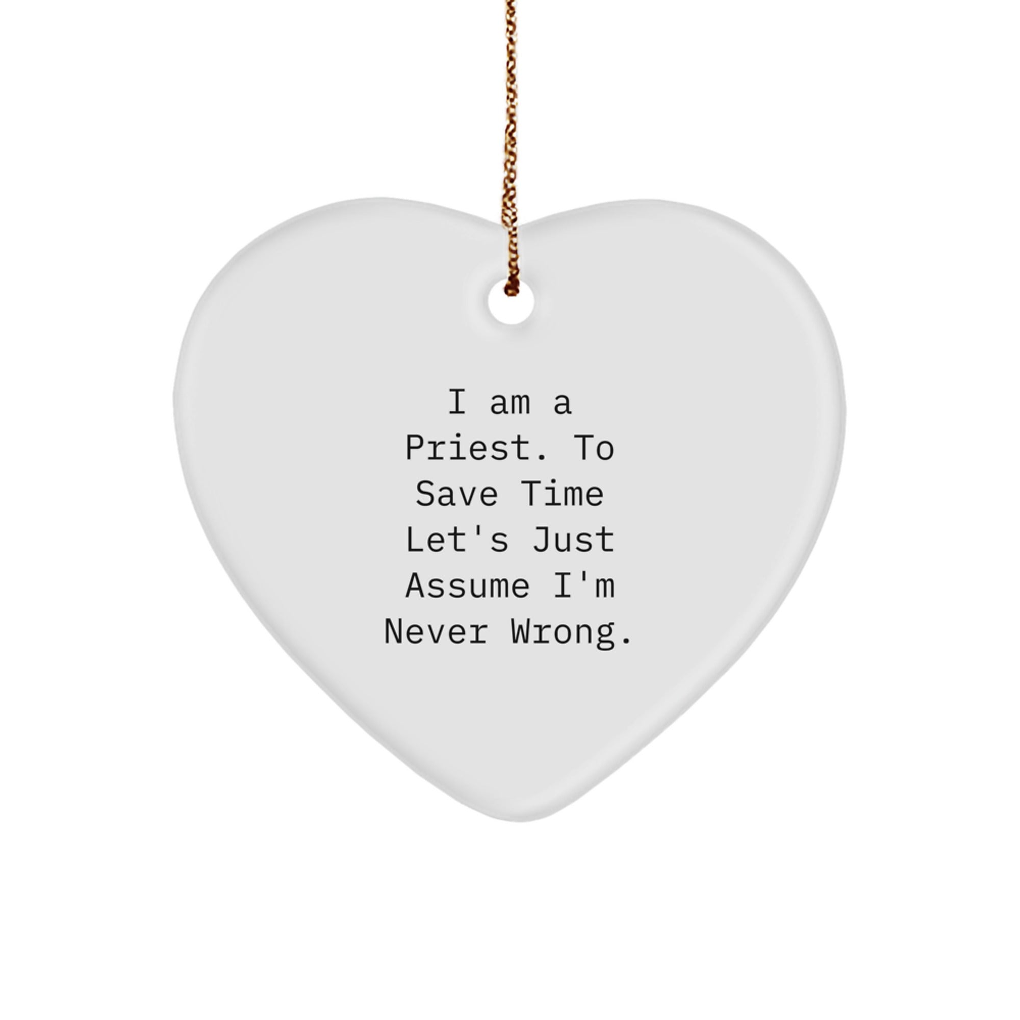 Funny Priest Gifts for Men - Heart Ornament with Humorous Quote 'I Am A Priest. To Save Time Let's Just Assume I'm Never Wrong' - Image 1