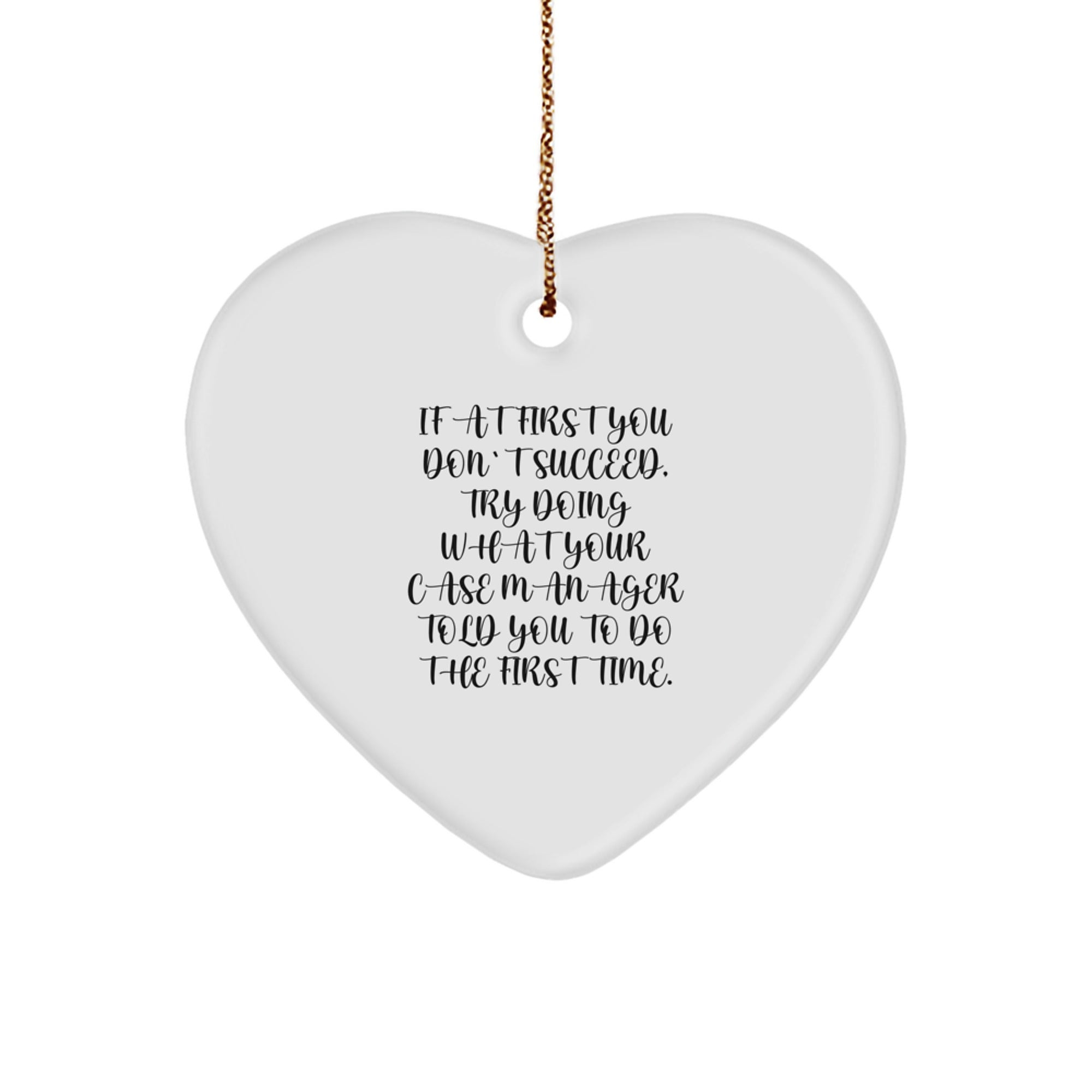 Funny Case Manager Gifts from Friends, Heart Ornaments for Christmas - 'If At First You Don't Succeed, Try Doing What Your Case Manager Told You To Do The First Time.' - Image 1