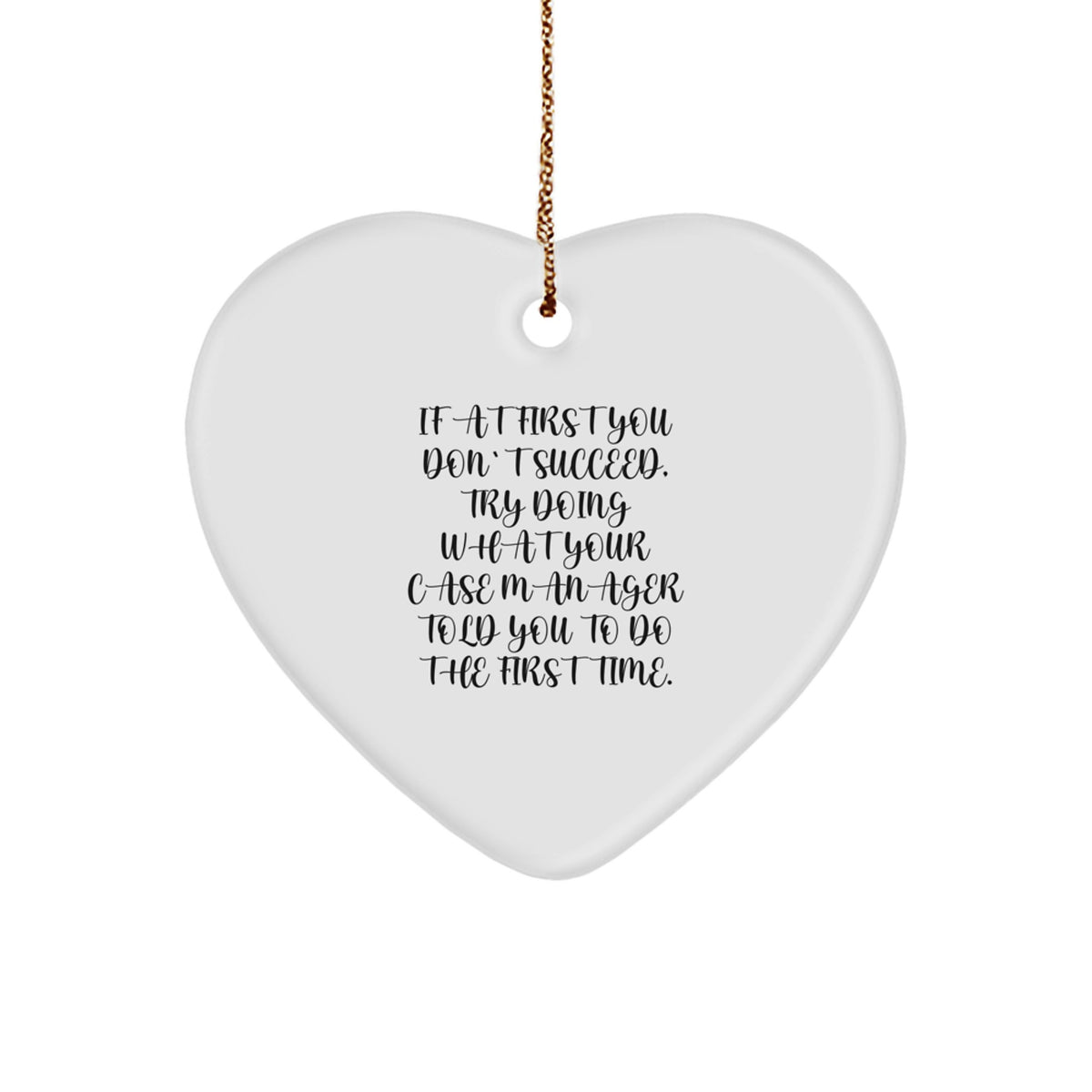 Funny Case Manager Gifts from Friends, Heart Ornaments for Christmas - 'If At First You Don't Succeed, Try Doing What Your Case Manager Told You To Do The First Time.' - Image 1