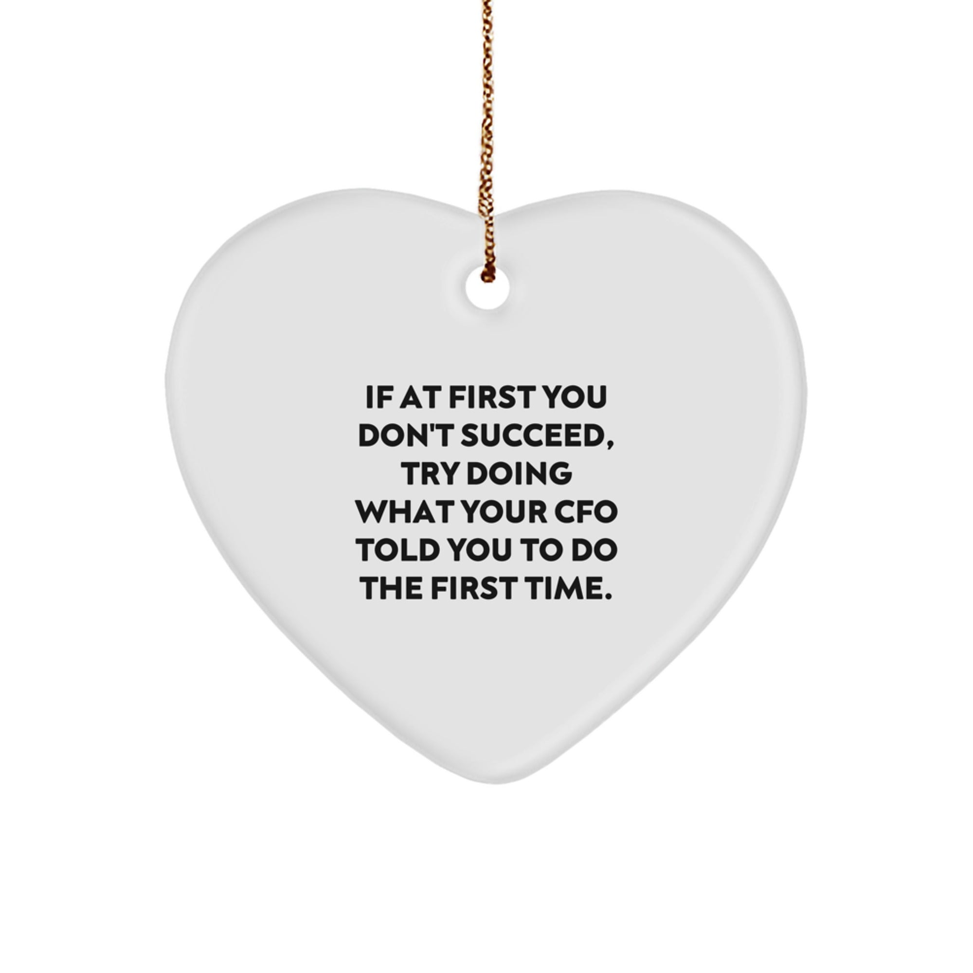 Funny CFO Christmas Unique Gifts from Friends, Heart Ornament for CFO, If At First You Don't Succeed, Try Doing What Your CFO Told You To Do The First Time. - Image 1
