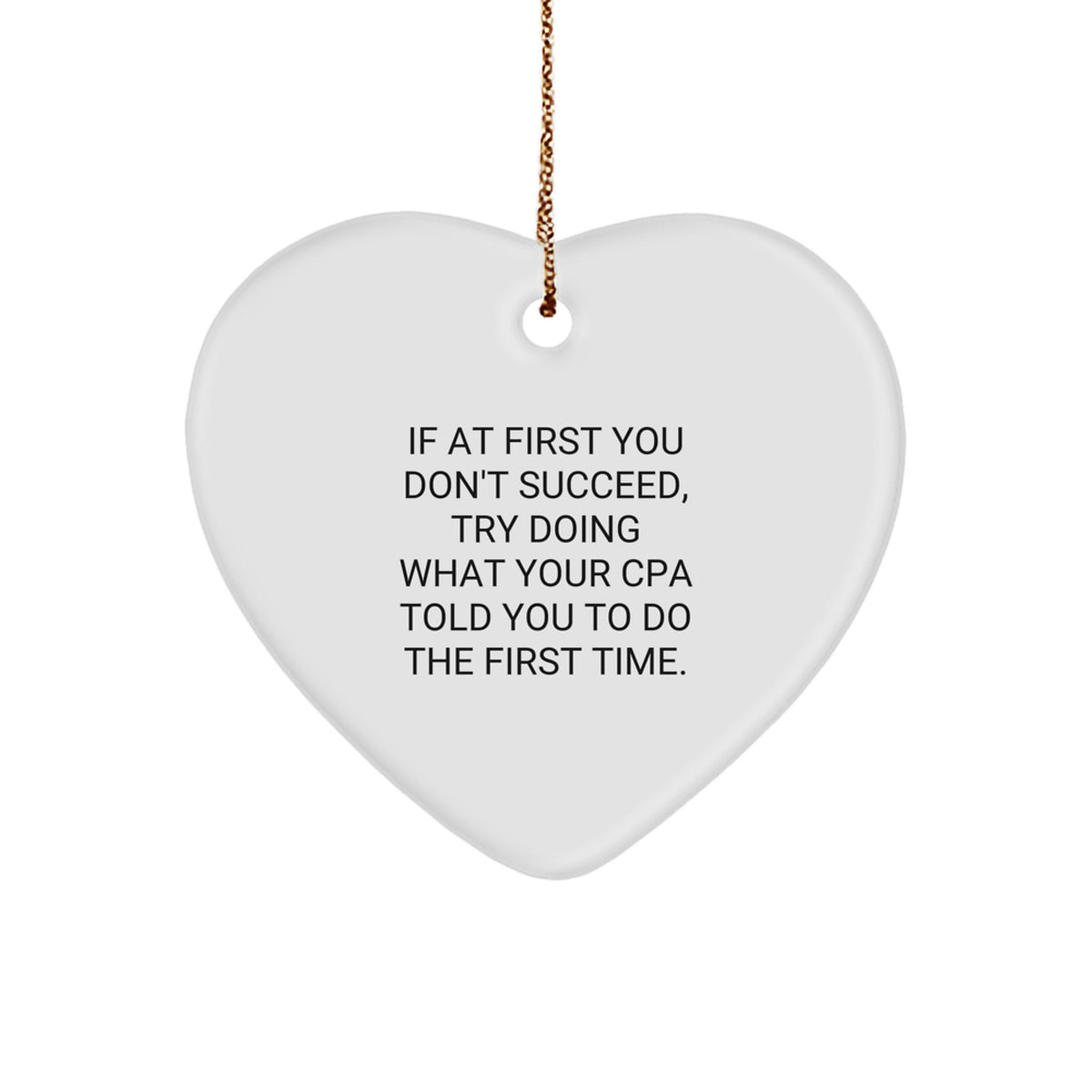 Funny CPA Heart Ornament Gifts from Friends, Family, or Coworkers - If At First You Don't Succeed, Try Doing What Your CPA Told You To Do The First Time. - Christmas Unique Gifts - Image 1