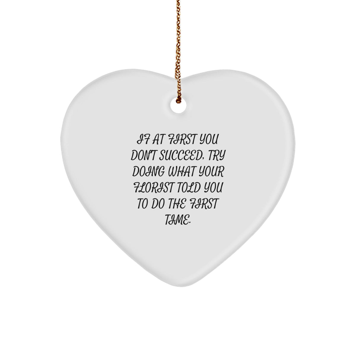 Funny Florist Heart Ornament Gifts from Men to Women Friends Family This Christmas - 'If At First You Don't Succeed, Try Doing What Your Florist Told You To Do The First Time.' - Image 1