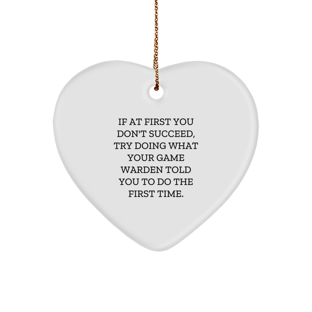 Funny Heart Ornament, Gifts for Game Warden, Men, Christmas Unique Gifts from Family - If At First You Don't Succeed, Try Doing What Your Game Warden Told You To Do The First Time. - Image 1