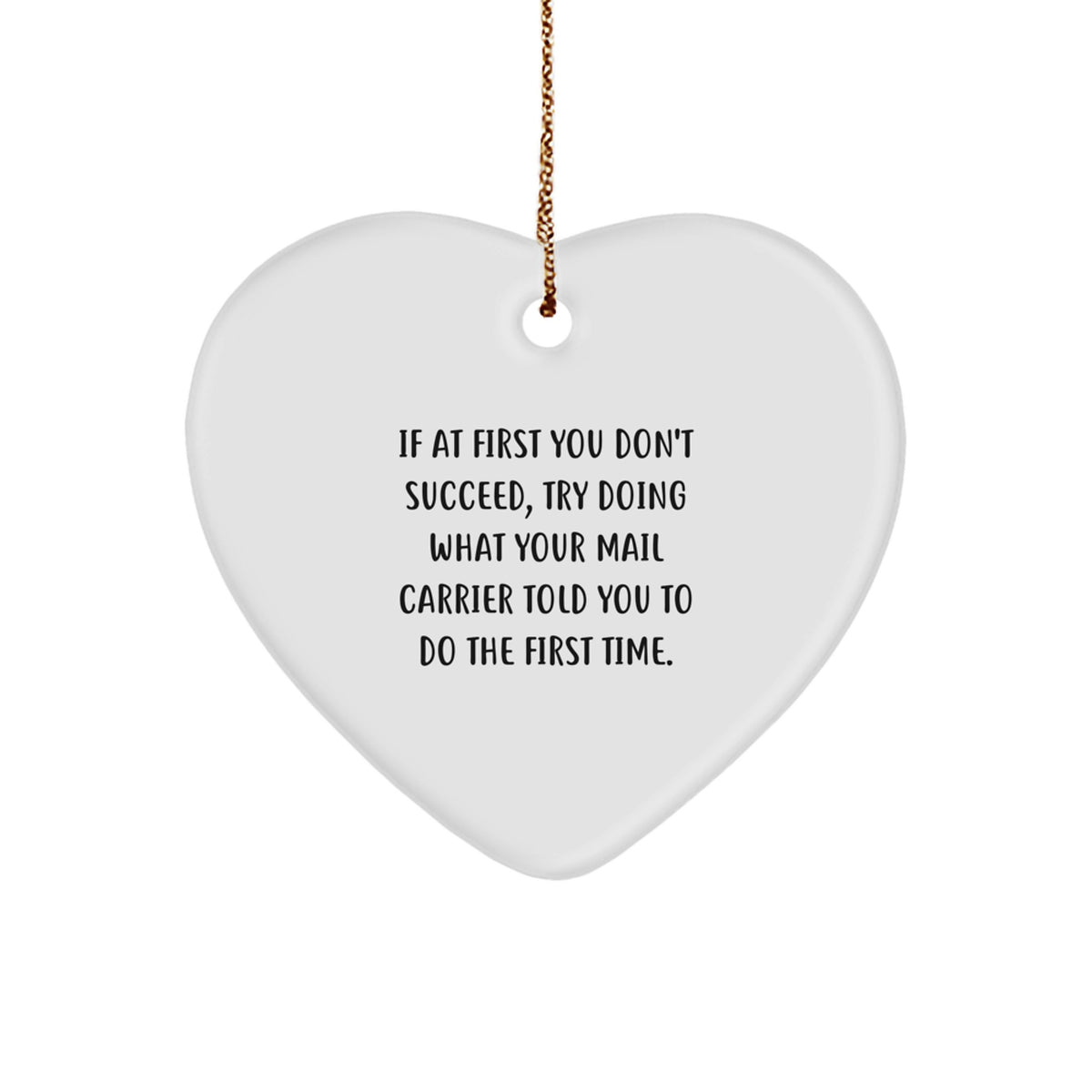 Funny Mail Carrier Gifts, Heart Ornament for Men, Women, Friends, Family, 'If At First You Don't Succeed, Try Doing What Your Mail Carrier Told You To Do The First Time.' - Image 1