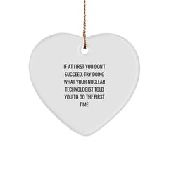 Funny Nuclear Technologist Gifts from Family - Heart Ornament for If At First You Don't Succeed, Try Doing What Your Nuclear Technologist Told You To Do The First Time. - Christmas Unique - Image 1