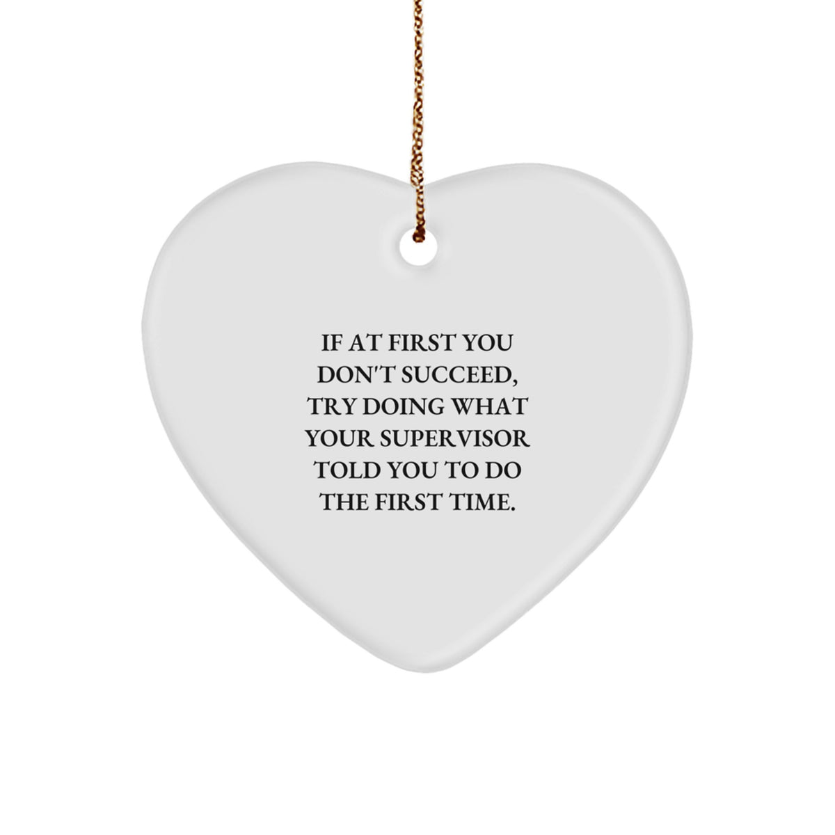 Funny Supervisor Gifts from Friends for Christmas - Heart Ornament with Quote 'If At First You Don't Succeed, Try Doing What Your Supervisor Told You To Do The First Time.' from Family - Image 1