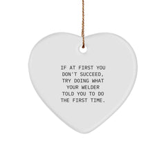 Funny Welder Gifts from Friends for Christmas - Heart Ornament - If At First You Don't Succeed, Try Doing What Your Welder Told You To Do The First Time. - Image 1