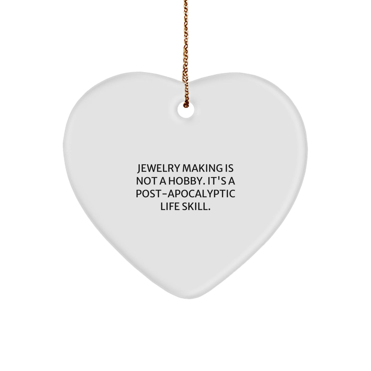 Jewelry Making Heart Ornament Gifts from Family for Christmas - Funny Quote - 'Jewelry Making Is Not A Hobby. It's A Post-apocalyptic Life Skill.' - Image 1
