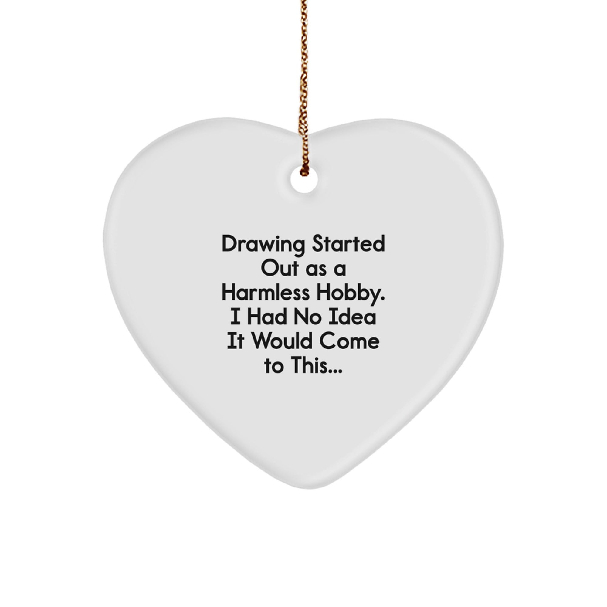 Funny Drawing Gifts for Friends, 'Drawing Started Out As A Harmless Hobby...' Heart Ornament, Gifts from Men to Women, Perfect for Christmas - Image 1