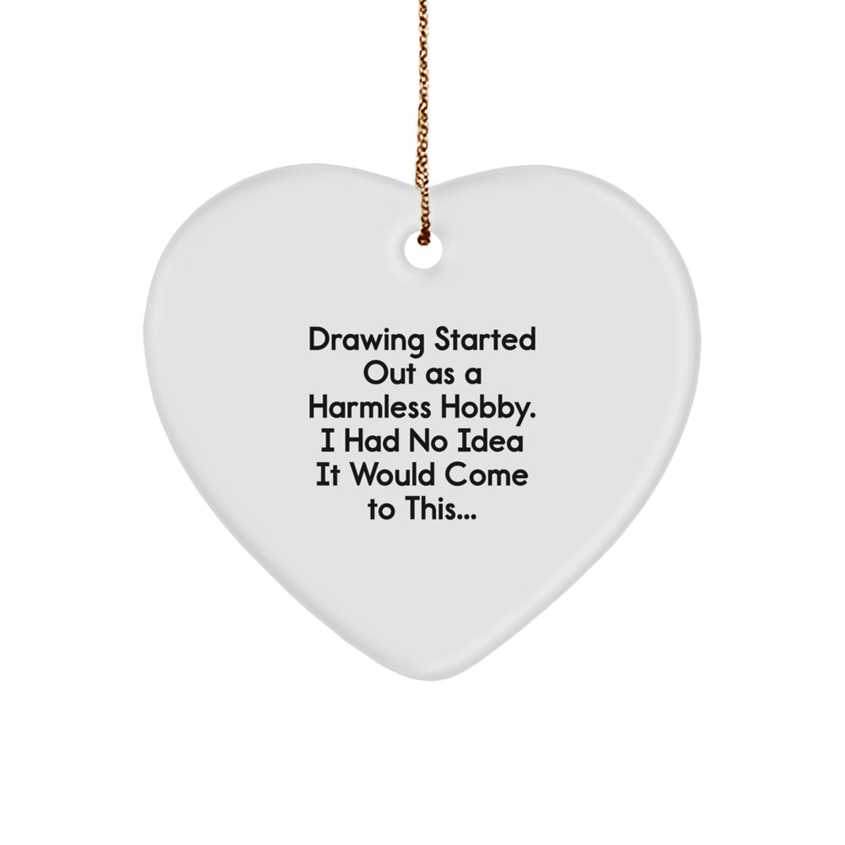 Funny Drawing Gifts for Friends, 'Drawing Started Out As A Harmless Hobby...' Heart Ornament, Gifts from Men to Women, Perfect for Christmas - Image 1