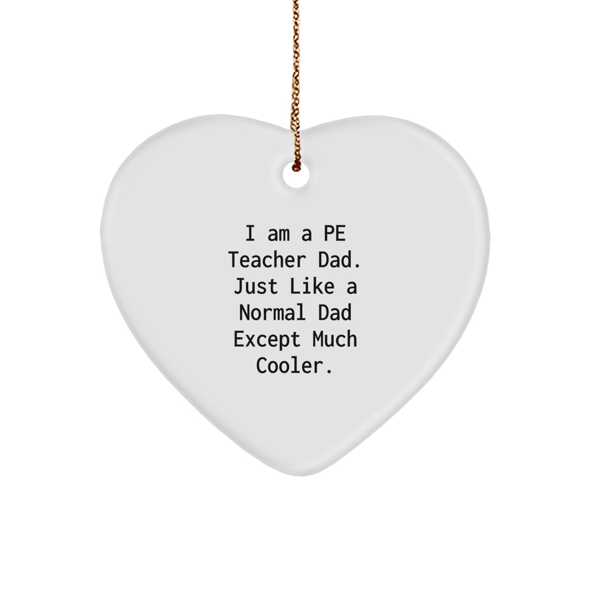 Funny PE Teacher Dad Gifts for Him - Heart Ornament for Christmas 'I Am A Pe Teacher Dad.' - Image 1