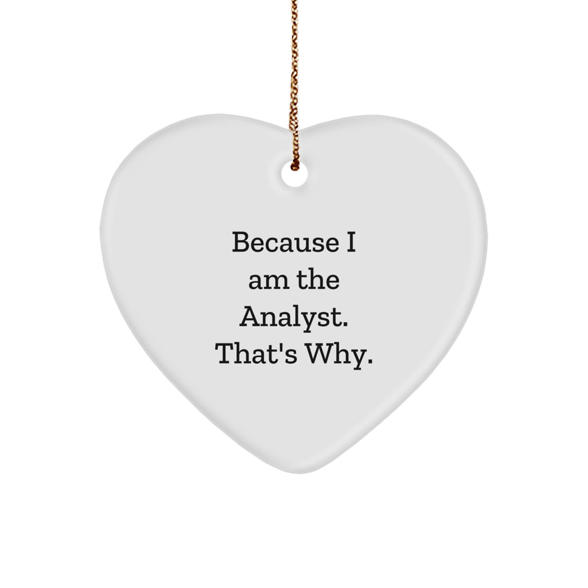Funny Analyst Heart Ornament Gifts from Men to Coworkers for Christmas - 'Because I Am The Analyst. That's Why.' - Image 1