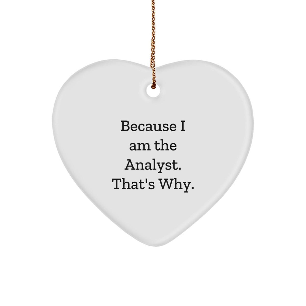 Funny Analyst Heart Ornament Gifts from Men to Coworkers for Christmas - 'Because I Am The Analyst. That's Why.' - Image 1