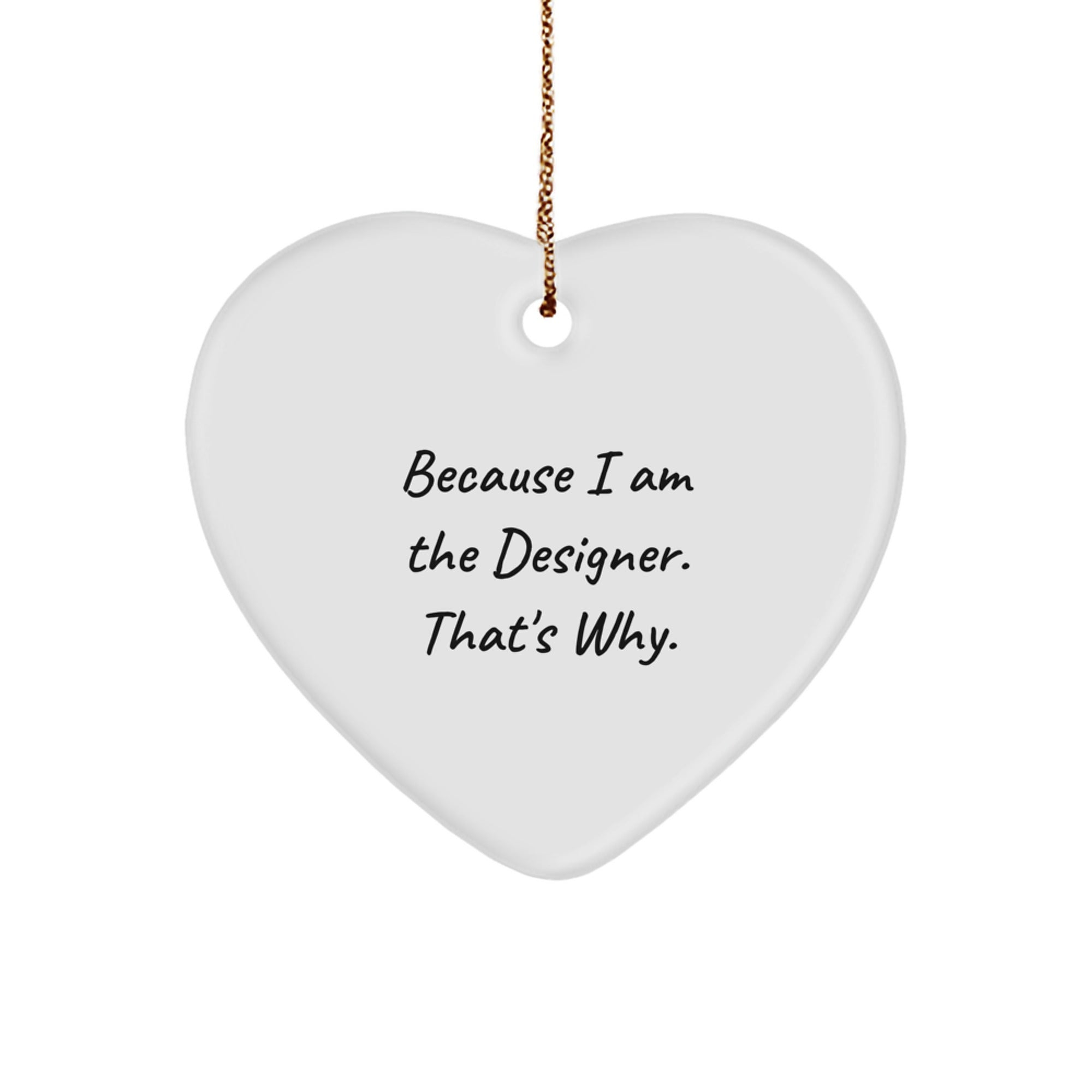 Designer Gifts from Friends to Family - 'Because I Am The Designer. That's Why.' Heart Ornament, Christmas Unique Gifts for Him, Her, or BFF - Image 1