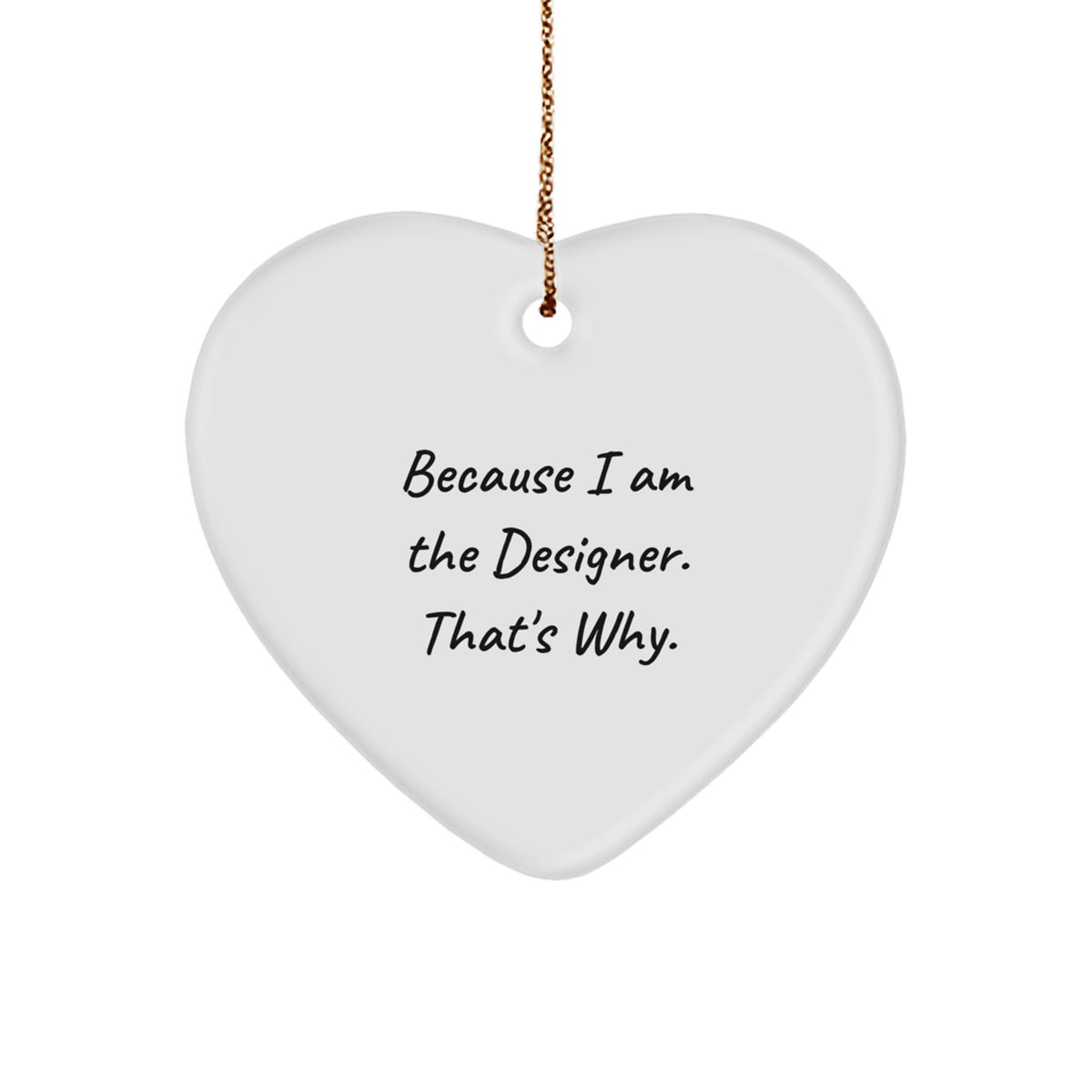 Designer Gifts from Friends to Family - 'Because I Am The Designer. That's Why.' Heart Ornament, Christmas Unique Gifts for Him, Her, or BFF - Image 1