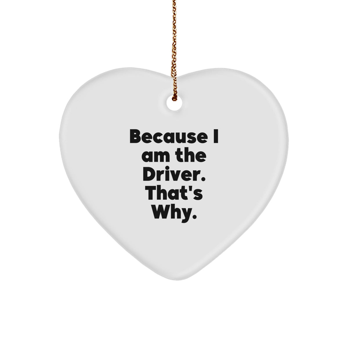 Funny Driver Heart Ornament because I am the driver thats why gifts for driver from friends - Image 1