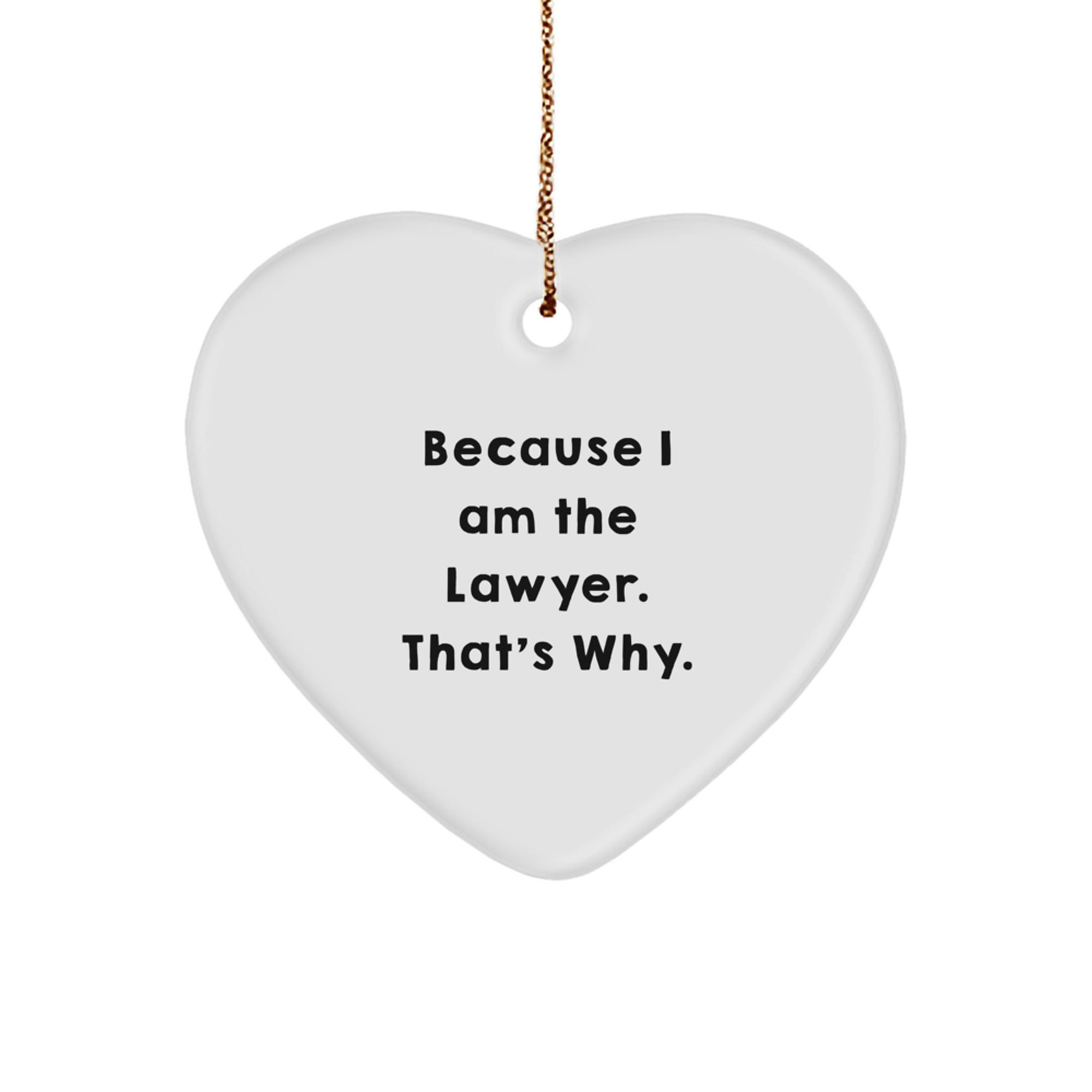 Lawyer Gifts from Friends - Heart Ornament with 'Because I Am The Lawyer. That's Why.' Quote - Unique Christmas Unique Gifts for Lawyers - Image 1