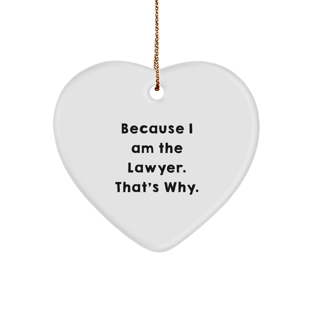 Lawyer Gifts from Friends - Heart Ornament with 'Because I Am The Lawyer. That's Why.' Quote - Unique Christmas Unique Gifts for Lawyers - Image 1
