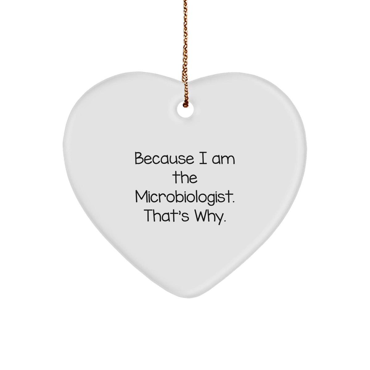 Funny Microbiologist Gift for Friends, 'Because I Am The Microbiologist. That's Why.' Heart Ornament for Christmas - Image 1