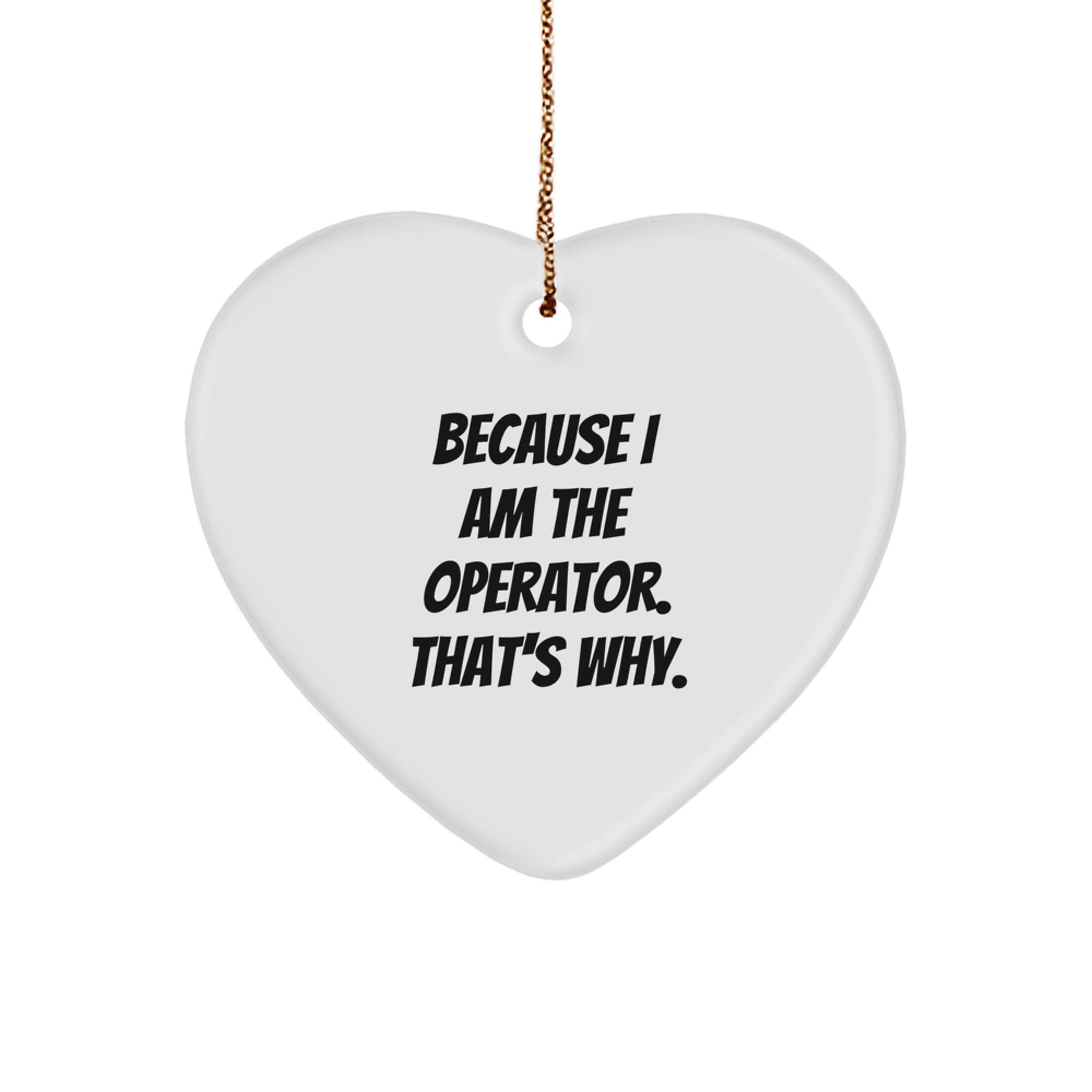Operator Heart Ornament, Because I Am The Operator. That's Why., Funny Quote Gifts from Men for Operator, Christmas Unique Gifts - Image 1