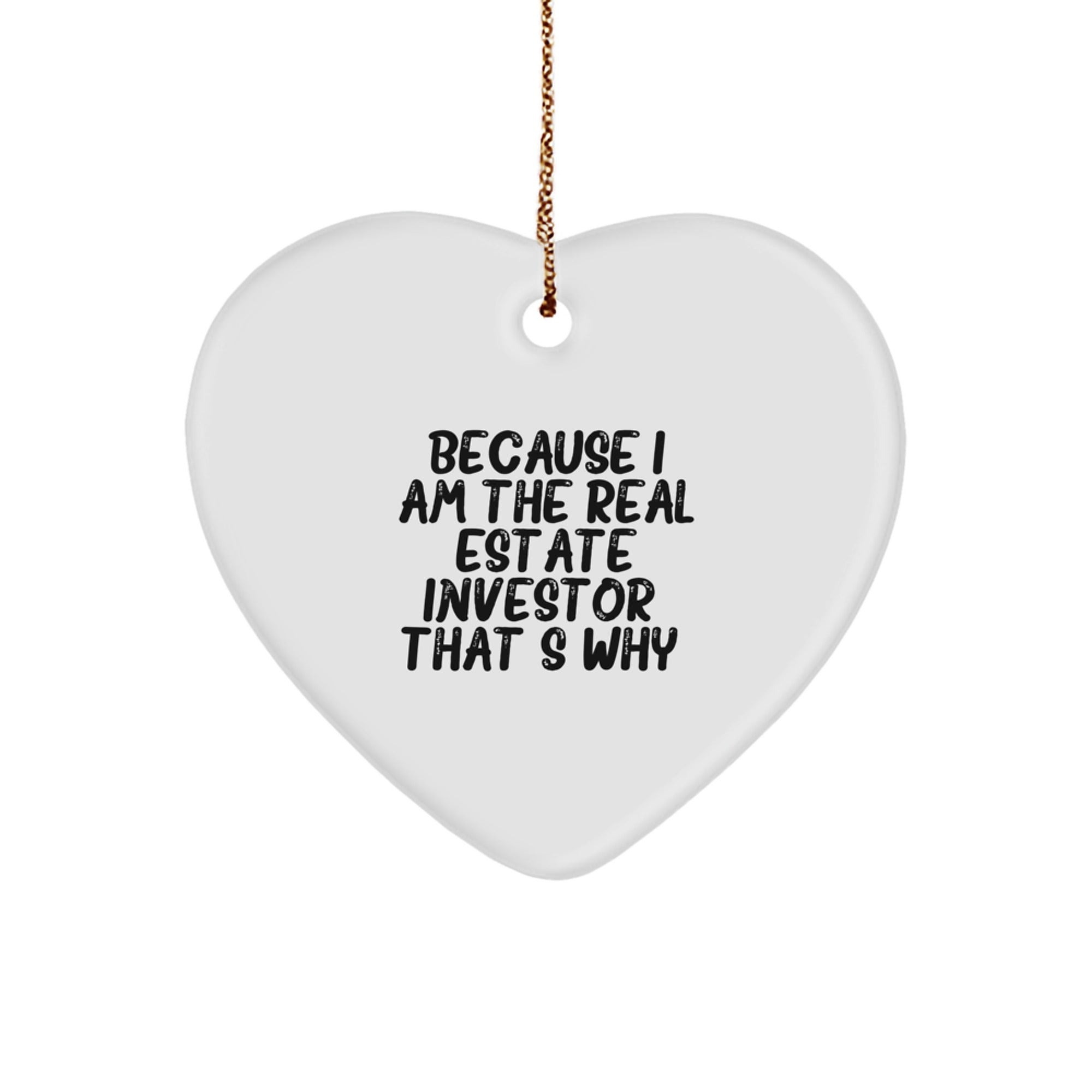 Funny Real Estate Investor Gifts for Men, Women, Friends, Coworkers, and Family - Because I Am The Real Estate Investor. That's Why. - Heart Ornament for Christmas - Image 1