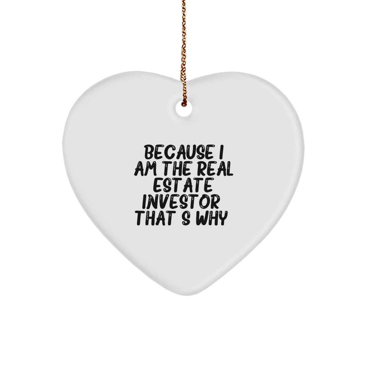 Funny Real Estate Investor Gifts for Men, Women, Friends, Coworkers, and Family - Because I Am The Real Estate Investor. That's Why. - Heart Ornament for Christmas - Image 1