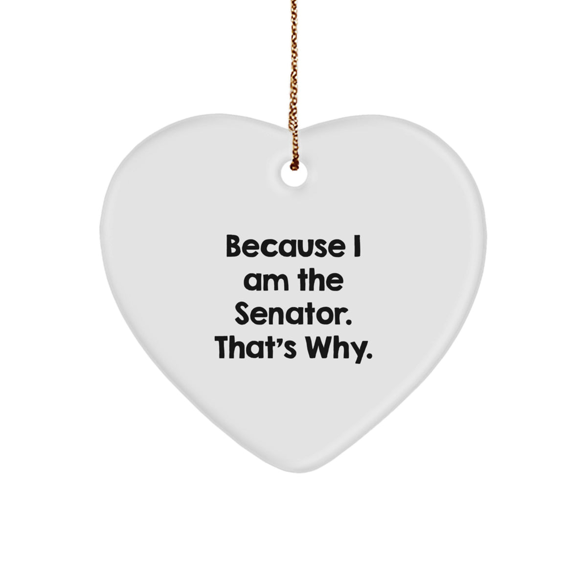 Senator's Heartfelt 'Because I Am The Senator. That's Why.' Heart Ornament, Gifts from Friends, Festive Christmas Decoration - Image 1