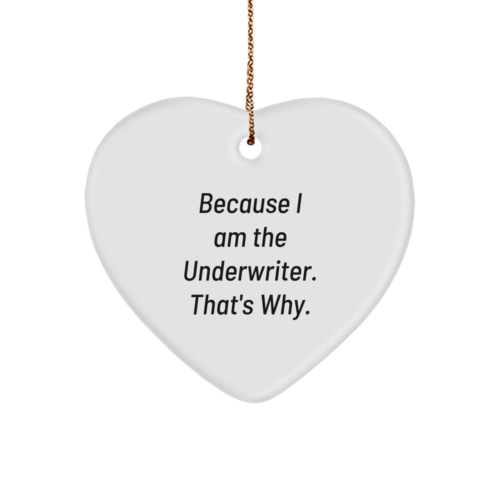 Underwriter Gifts for Christmas, 'Because I Am The Underwriter. That's Why.' Funny Heart Ornament from Friends, Coworkers, Family - Image 1
