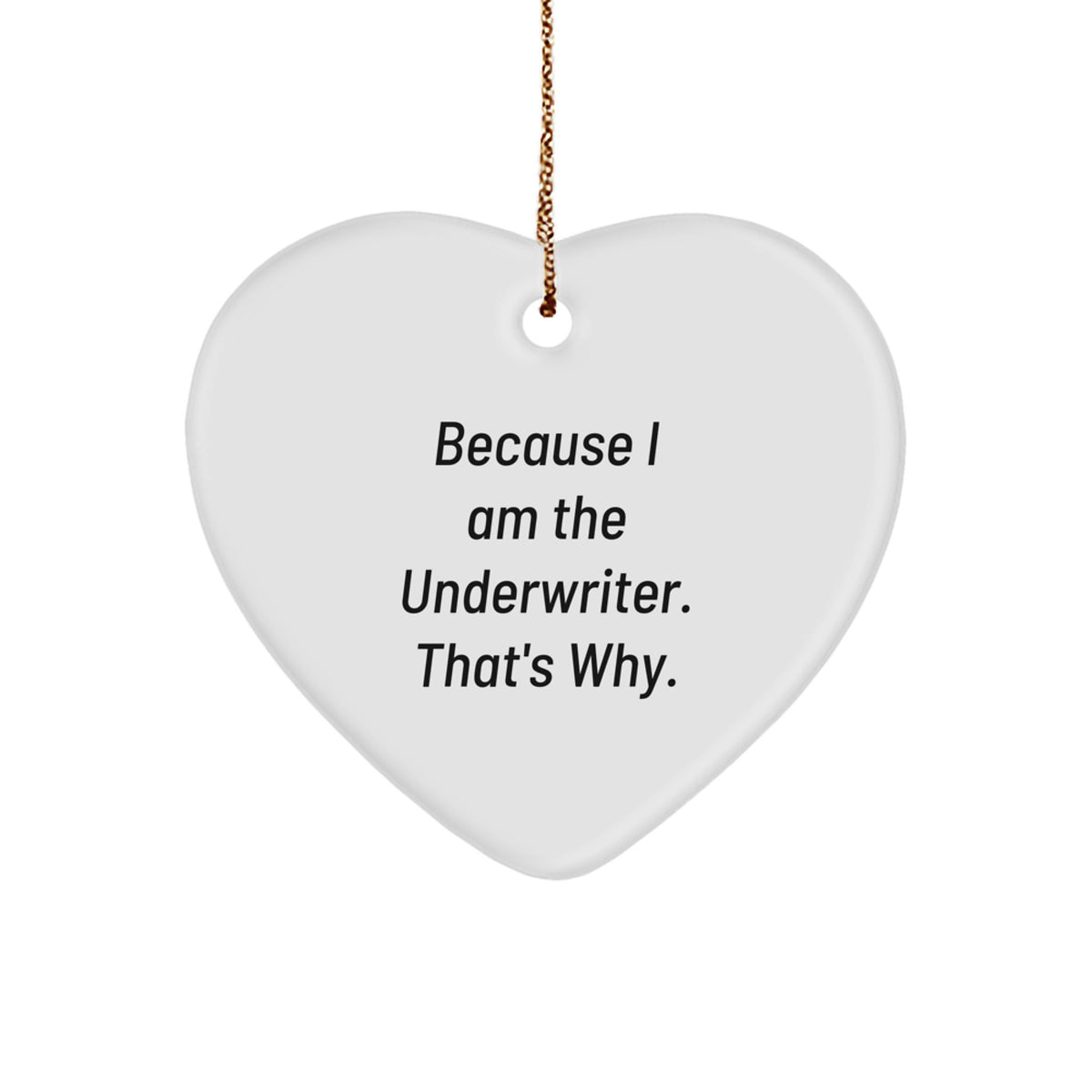 Underwriter Gifts for Christmas, 'Because I Am The Underwriter. That's Why.' Funny Heart Ornament from Friends, Coworkers, Family - Image 1