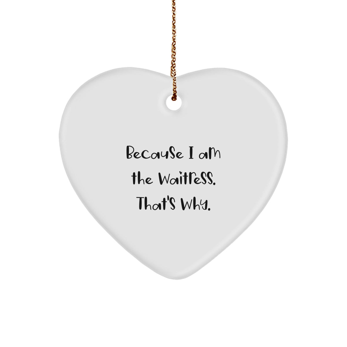 Funny Waitress Heart Ornament Gifts from Men to Friends, 'Because I Am The Waitress. That's Why.' for Christmas - Image 1
