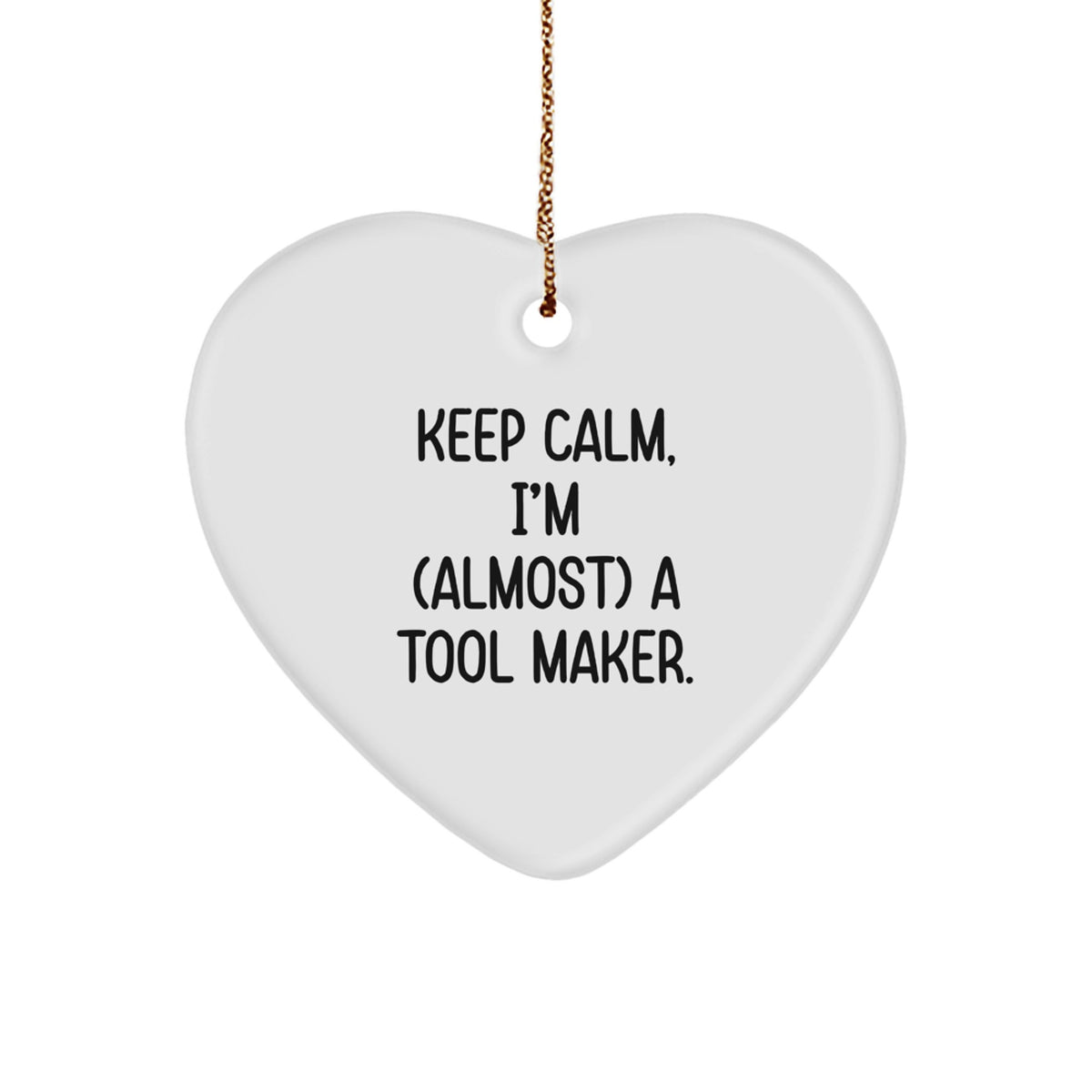 Keep Calm, I'm (almost) A Tool Maker. Fun Tool Maker Gifts from Friends for Christmas Heart Ornament - Image 1