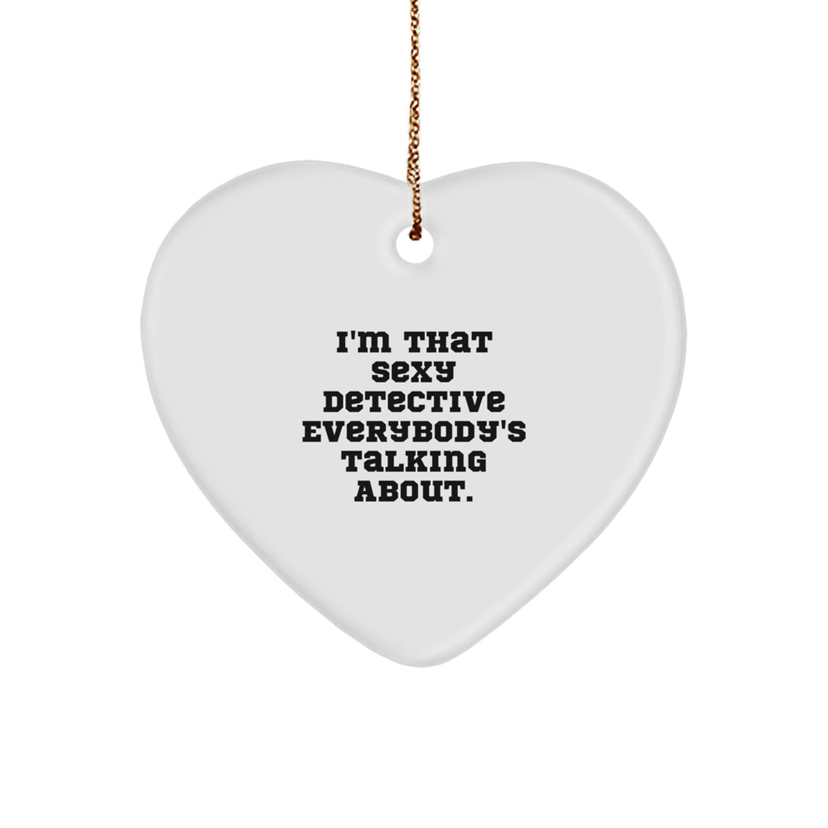 Funny Detective Gifts from Friends for Christmas - I'm That Sexy Detective Everybody's Talking About. Heart Ornament - Image 1