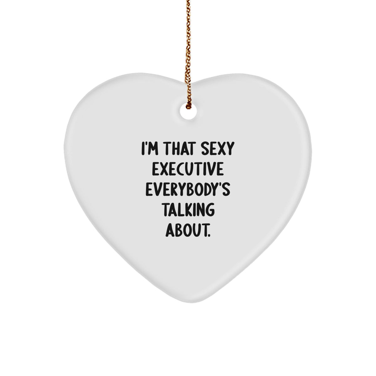 Sexy Executive Gifts from Friends, Coworkers, or Family - I'm That Sexy Executive Everybody's Talking About., Heart Ornament, Christmas Unique - Image 1