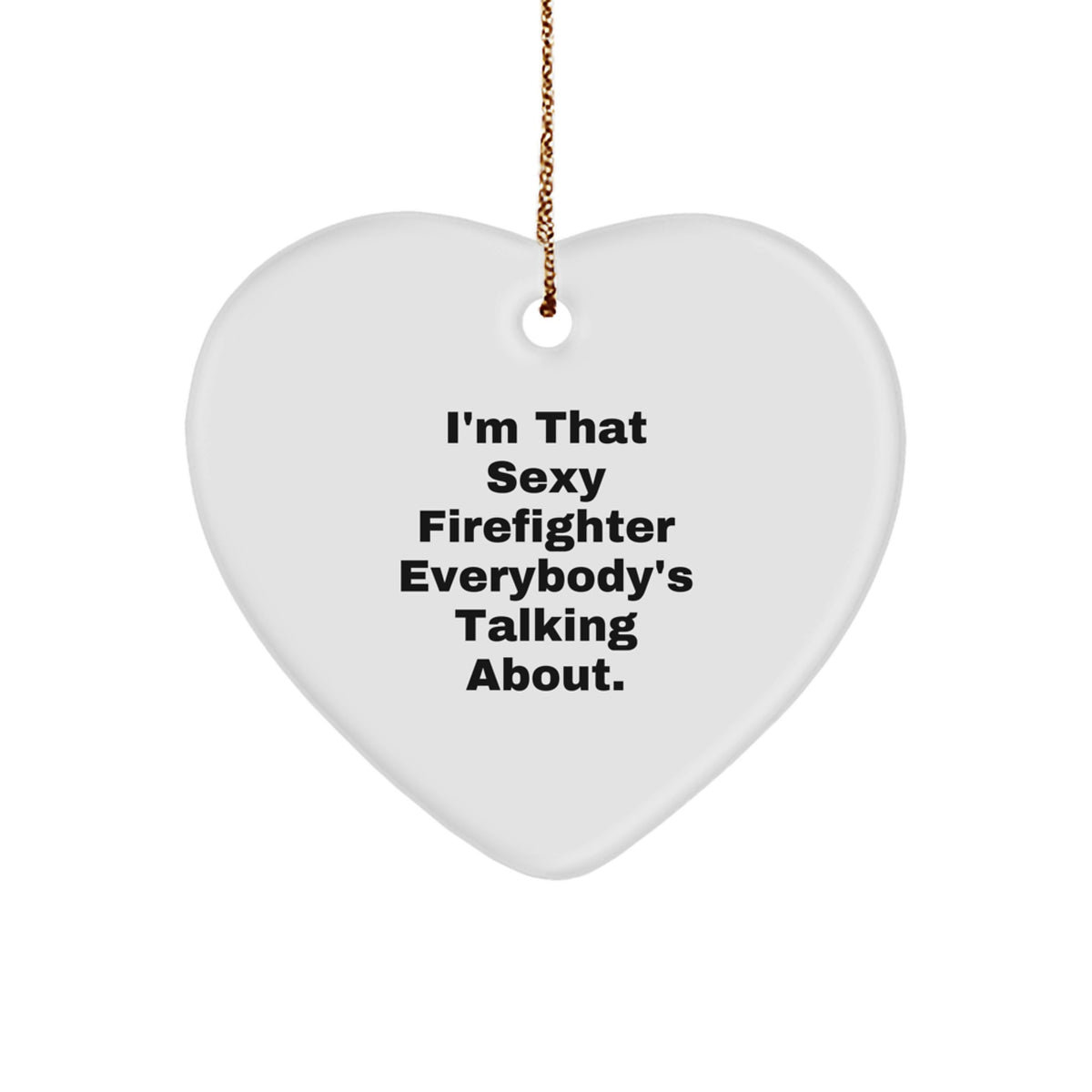 Funny Firefighter Gifts from Friends, I'm That Sexy Firefighter Everybody's Talking About., Heart Ornament for Christmas - Image 1