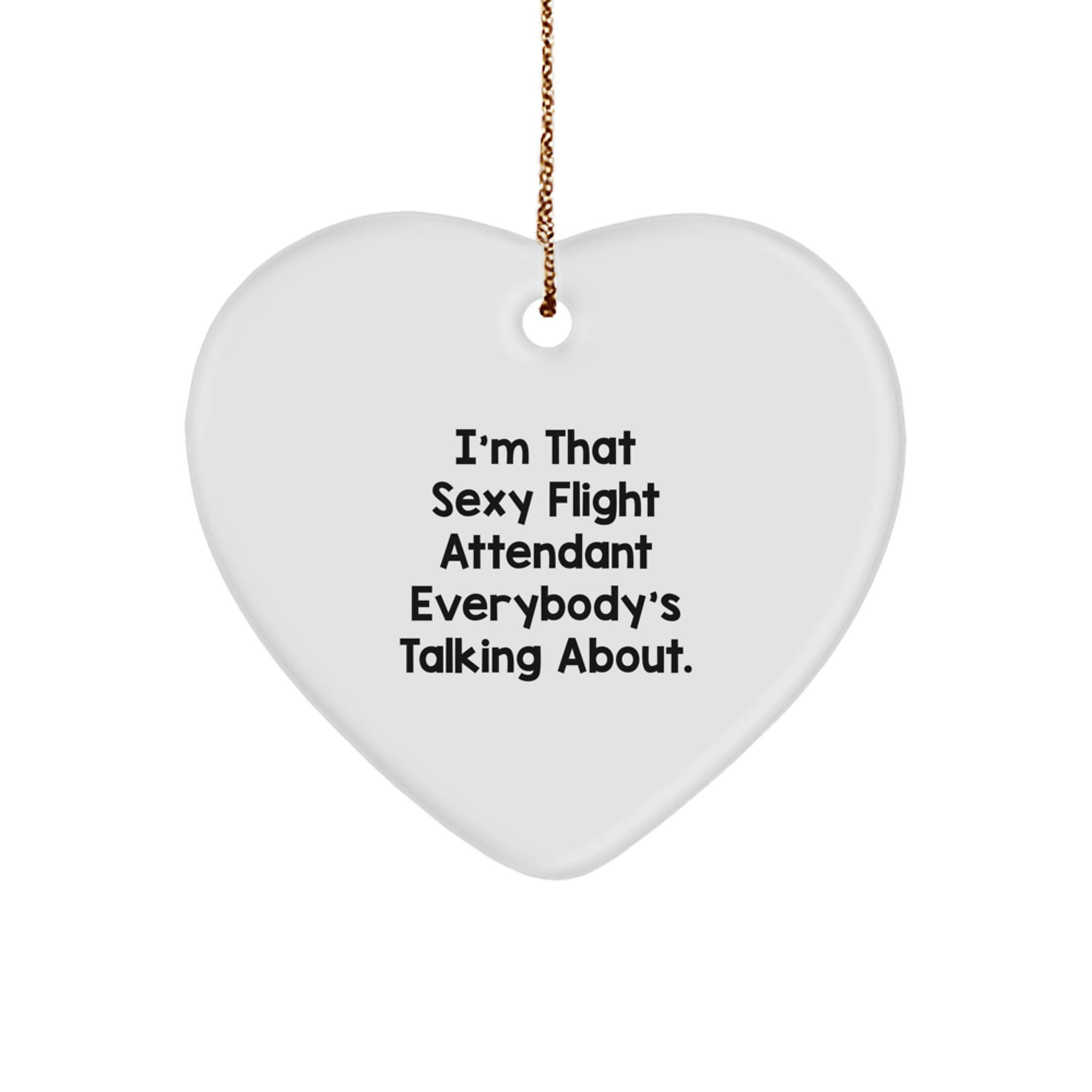 Sexy Flight Attendant Heart Ornament Gifts from Friends for Christmas - I'm That Sexy Flight Attendant Everybody's Talking About. - Image 1