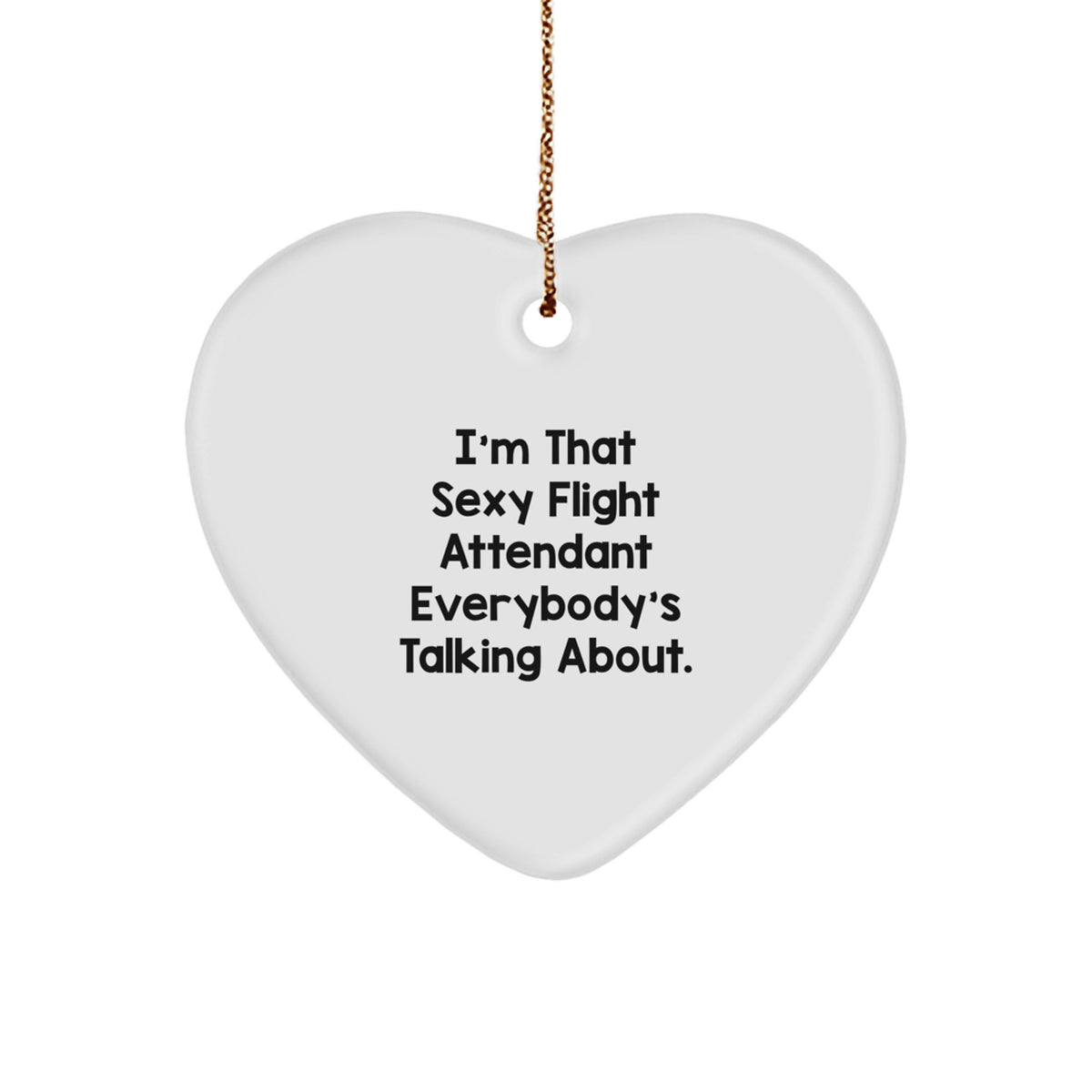 Sexy Flight Attendant Heart Ornament Gifts from Friends for Christmas - I'm That Sexy Flight Attendant Everybody's Talking About. - Image 1