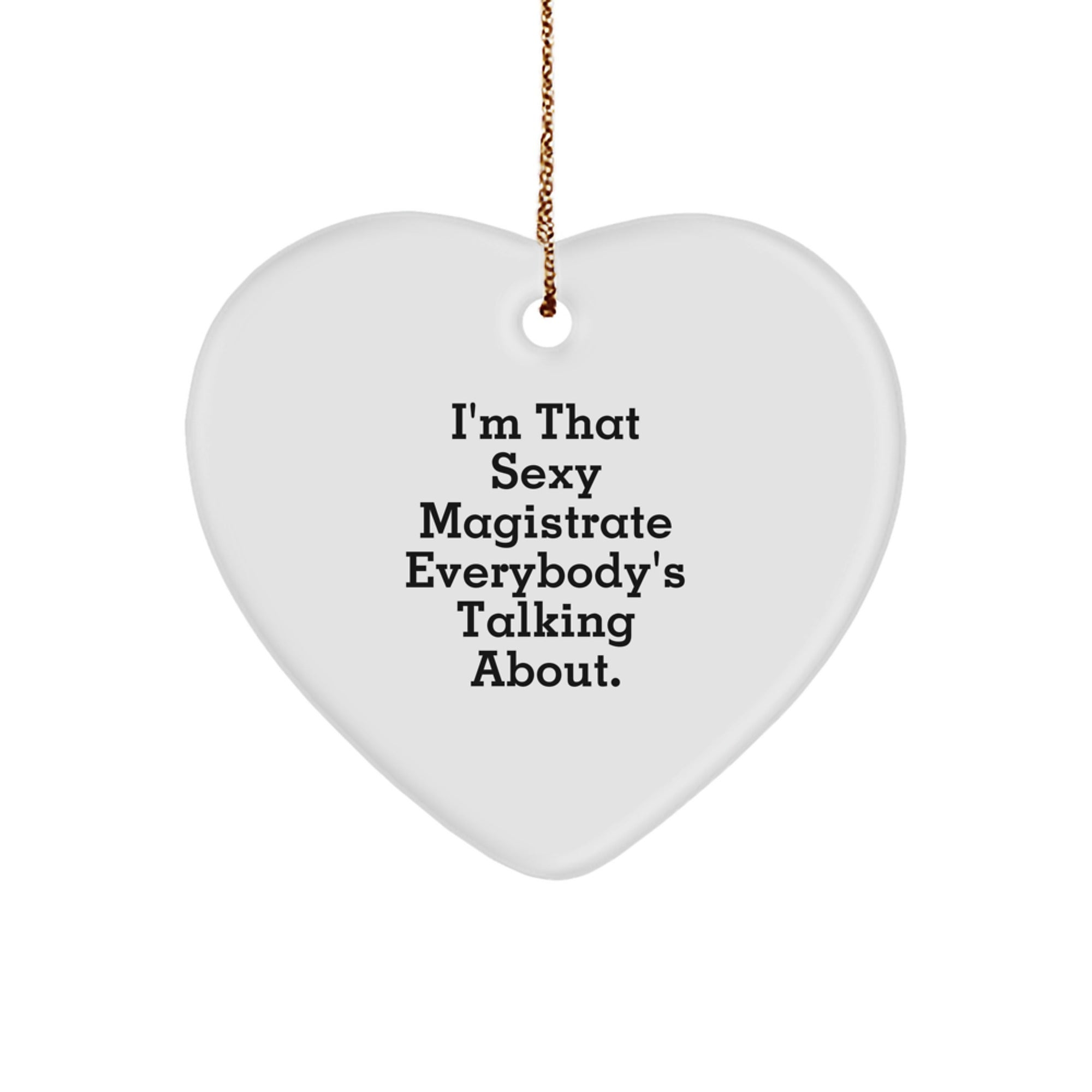 Sexy Magistrate Gifts from Friends - I'm That Sexy Magistrate Everybody's Talking About. Heart Ornament for Her, Him, or Magistrate, Unique Christmas Unique Gifts for Women, Men, or Coworkers - Image 1