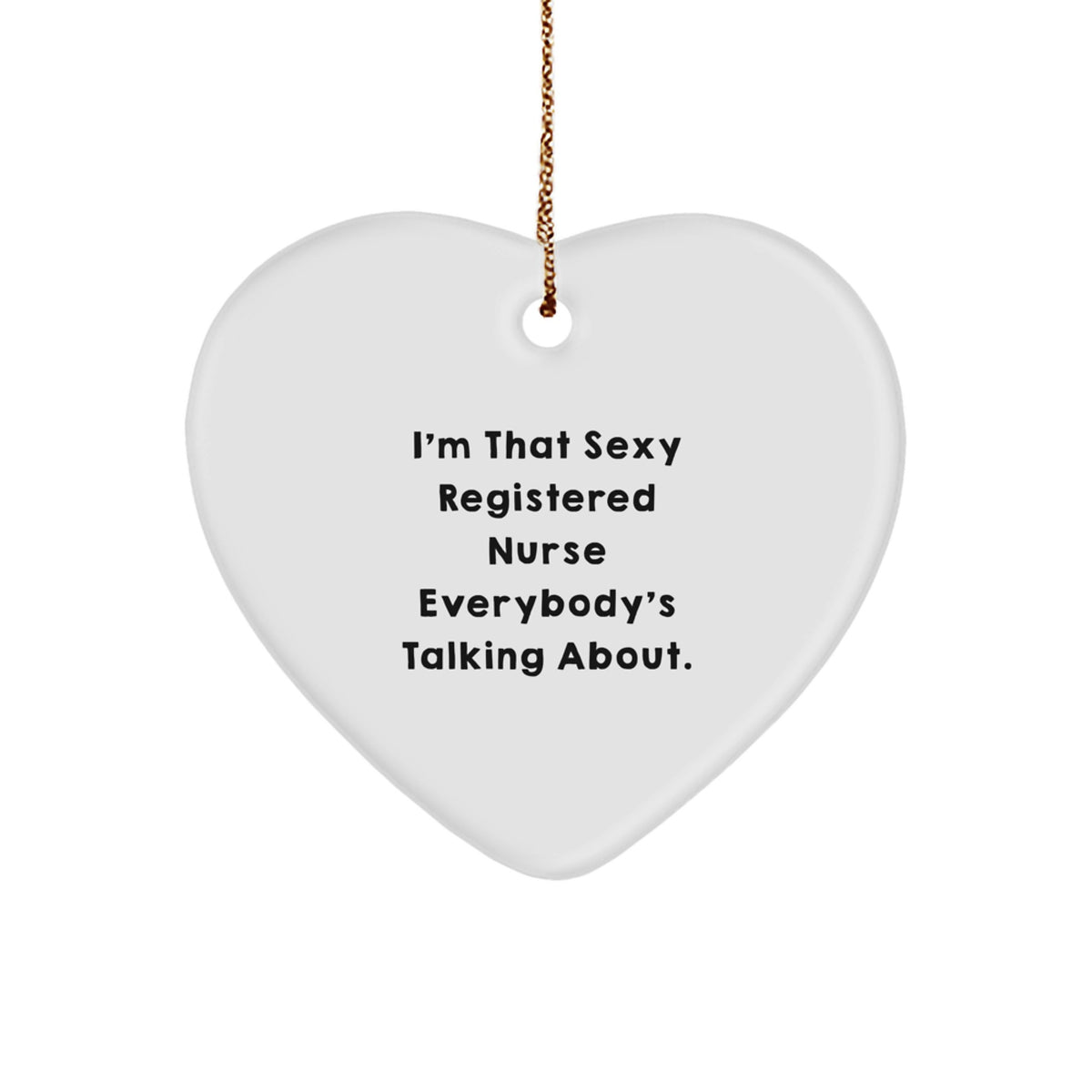 Sexy Registered Nurse Gifts, I'm That Sexy Registered Nurse Everybody's Talking About., Heart Ornament for Christmas, Gifts from Friends and Family for Registered Nurse - Image 1