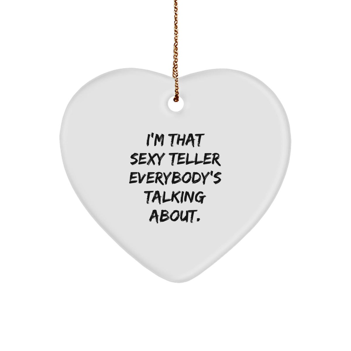 Funny Teller Gifts from Men to Friends - I'm That Sexy Teller Everybody's Talking About. Christmas Heart Ornament - Image 1
