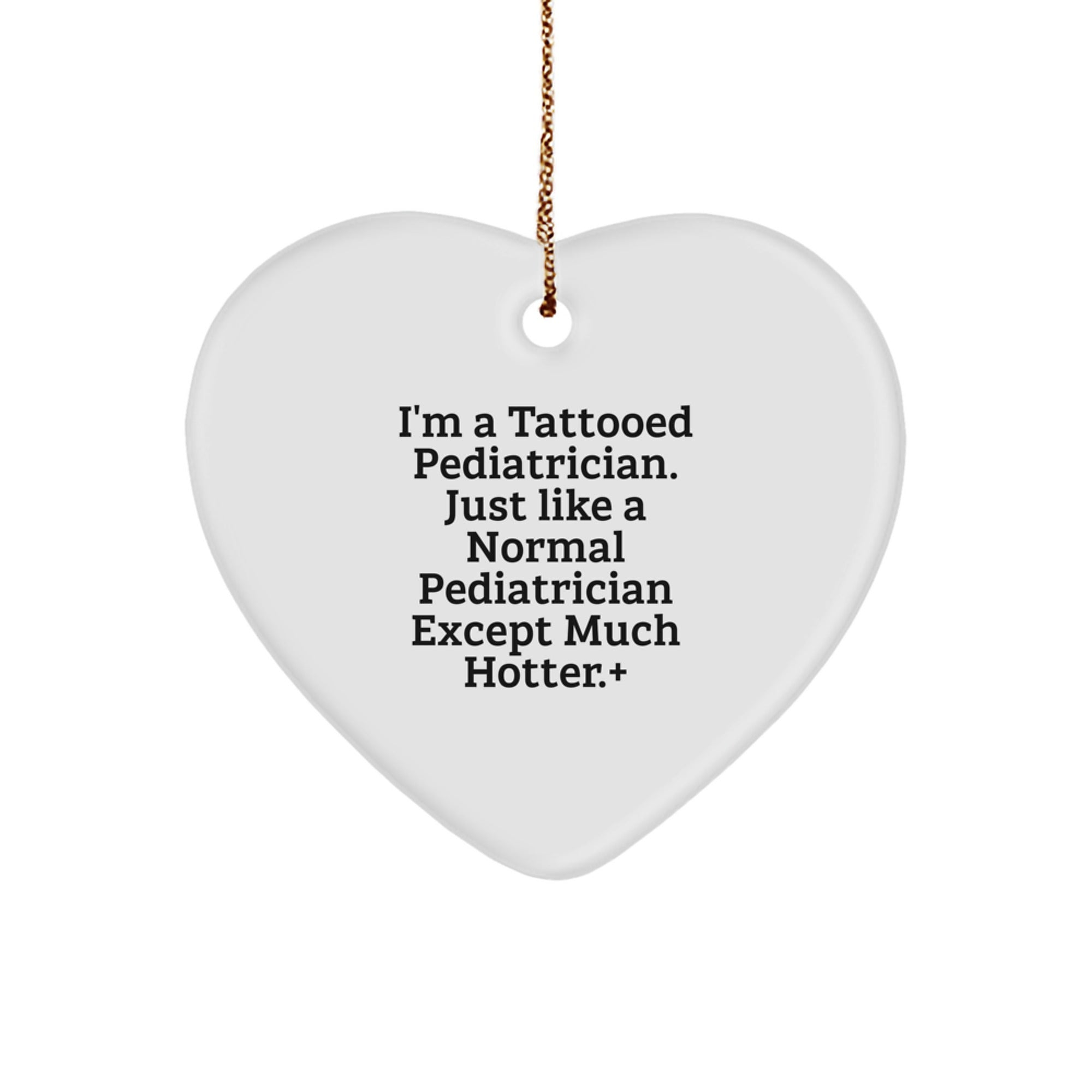 Tattooed Pediatrician Gifts - Funny Heart Ornament for Christmas, 'I'm A Tattooed Pediatrician. Just Like A Normal Pediatrician Except Much Hotter.' - Gifts from Friends to Family - Image 1