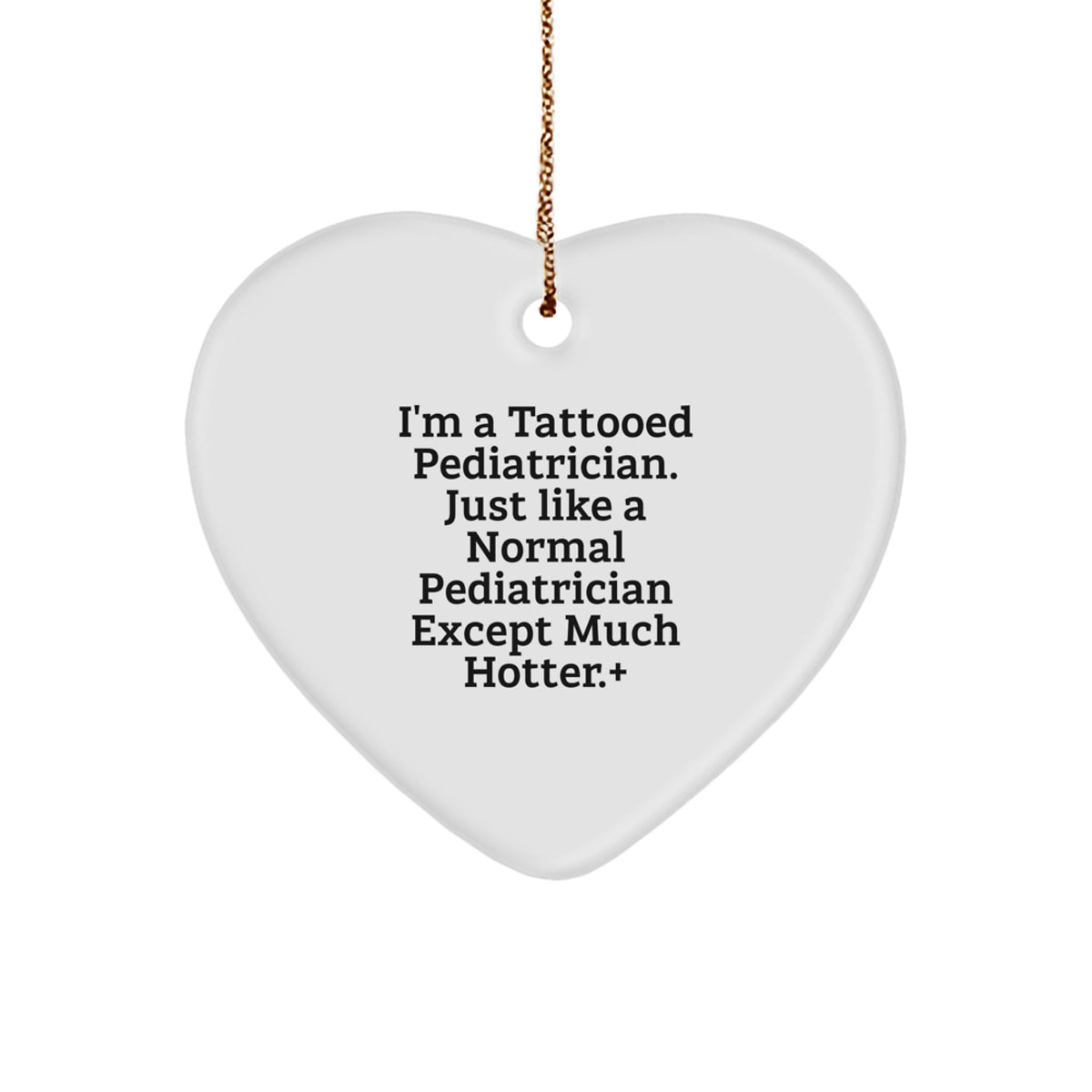 Tattooed Pediatrician Gifts - Funny Heart Ornament for Christmas, 'I'm A Tattooed Pediatrician. Just Like A Normal Pediatrician Except Much Hotter.' - Gifts from Friends to Family - Image 1