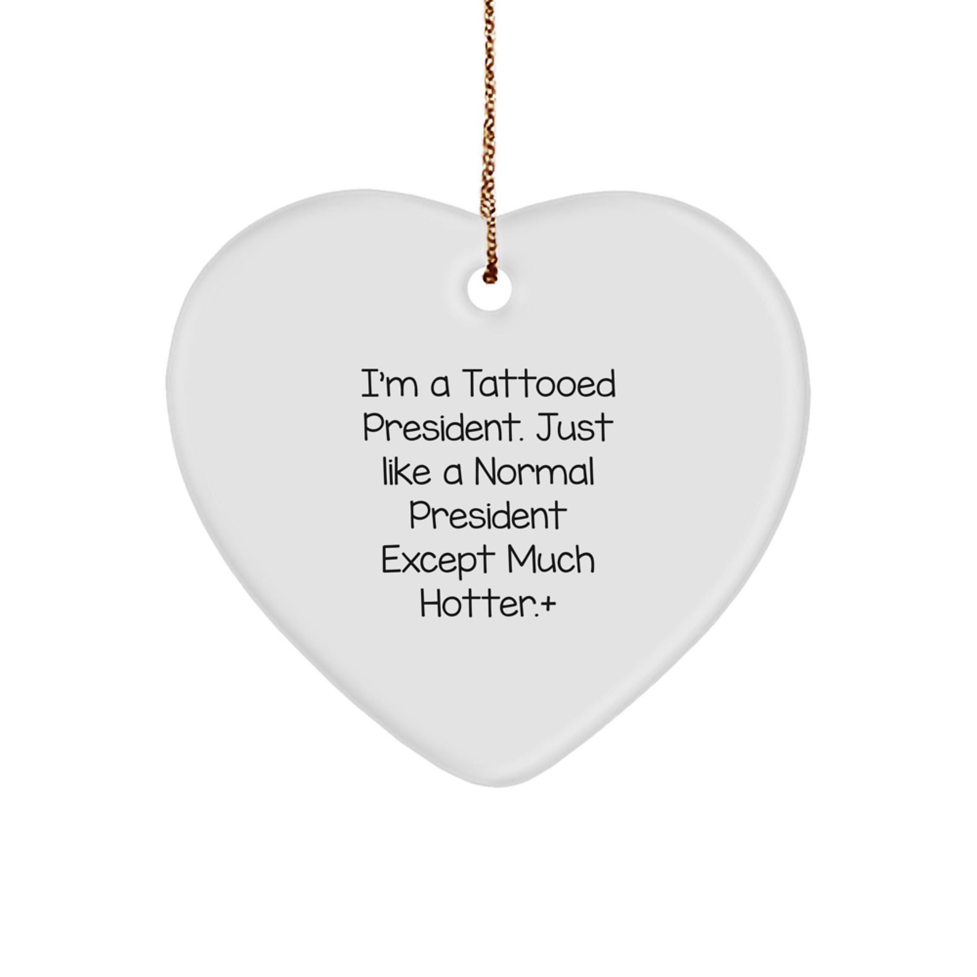 Funny President Heart Ornament, Gifts from Friends to President, 'I'm A Tattooed President' Quote, White Heart Shaped, Christmas Unique President Gifts for Men - Image 1