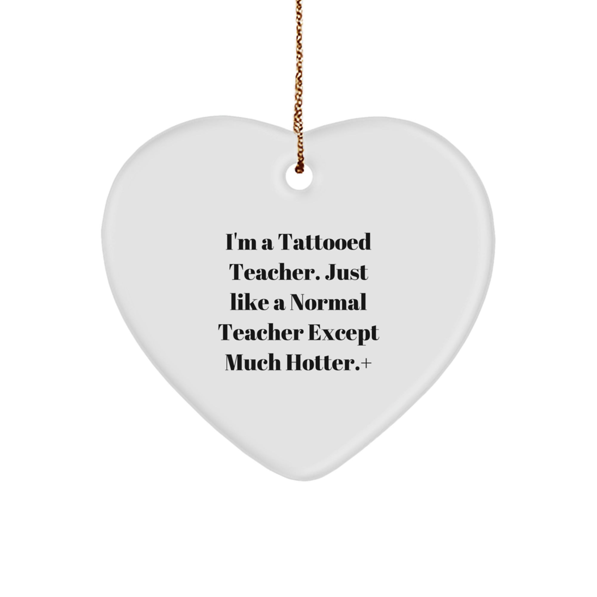 Funny Teacher Gifts from Men - I'm A Tattooed Teacher. Just Like A Normal Teacher Except Much Hotter.+, Heart Ornament for Christmas - Image 1