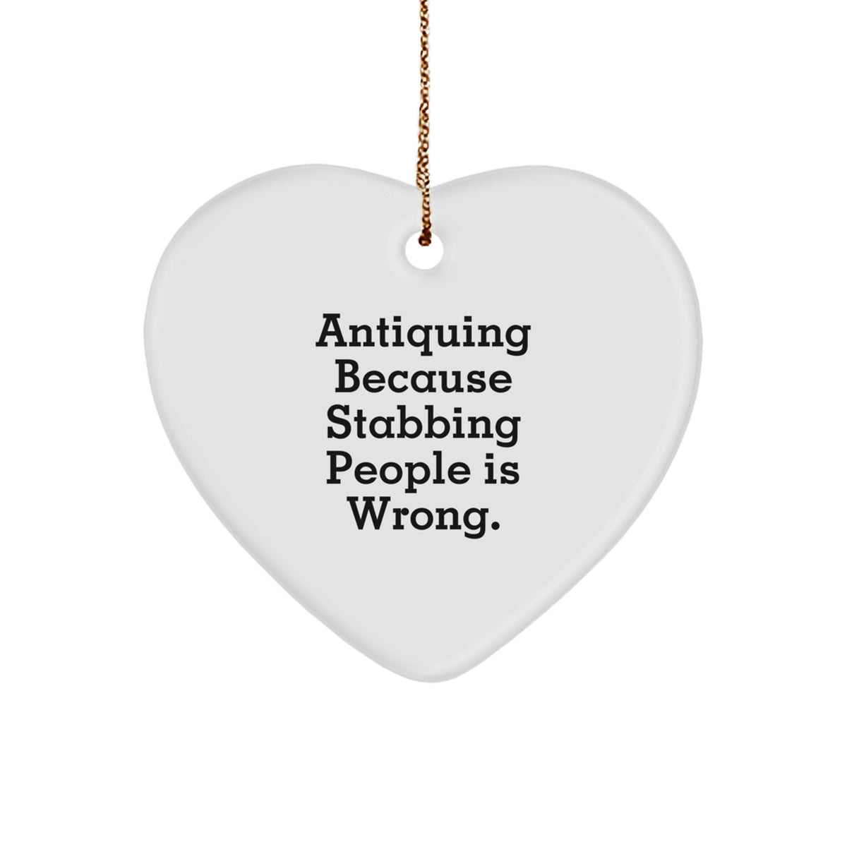 Antiquing Gifts for Heart Ornament Lovers - Funny Quote, White Heart Shaped MDF, Perfect for Christmas Unique Gifts from Family or Friends - Image 1