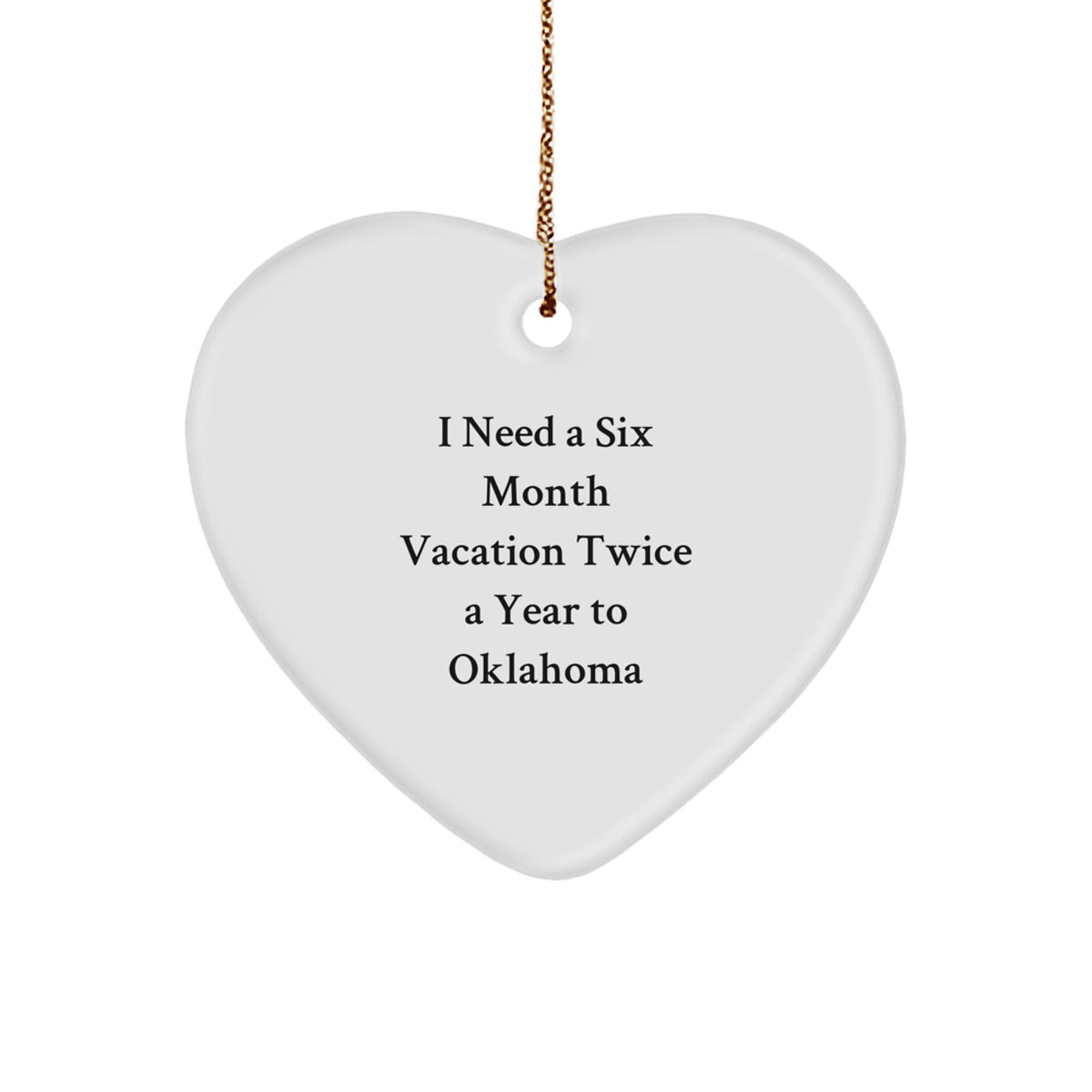 Gifts from Men for Women in Oklahoma with I Need A Six Month Vacation Twice A Year To Oklahoma Heart Ornament - Image 1