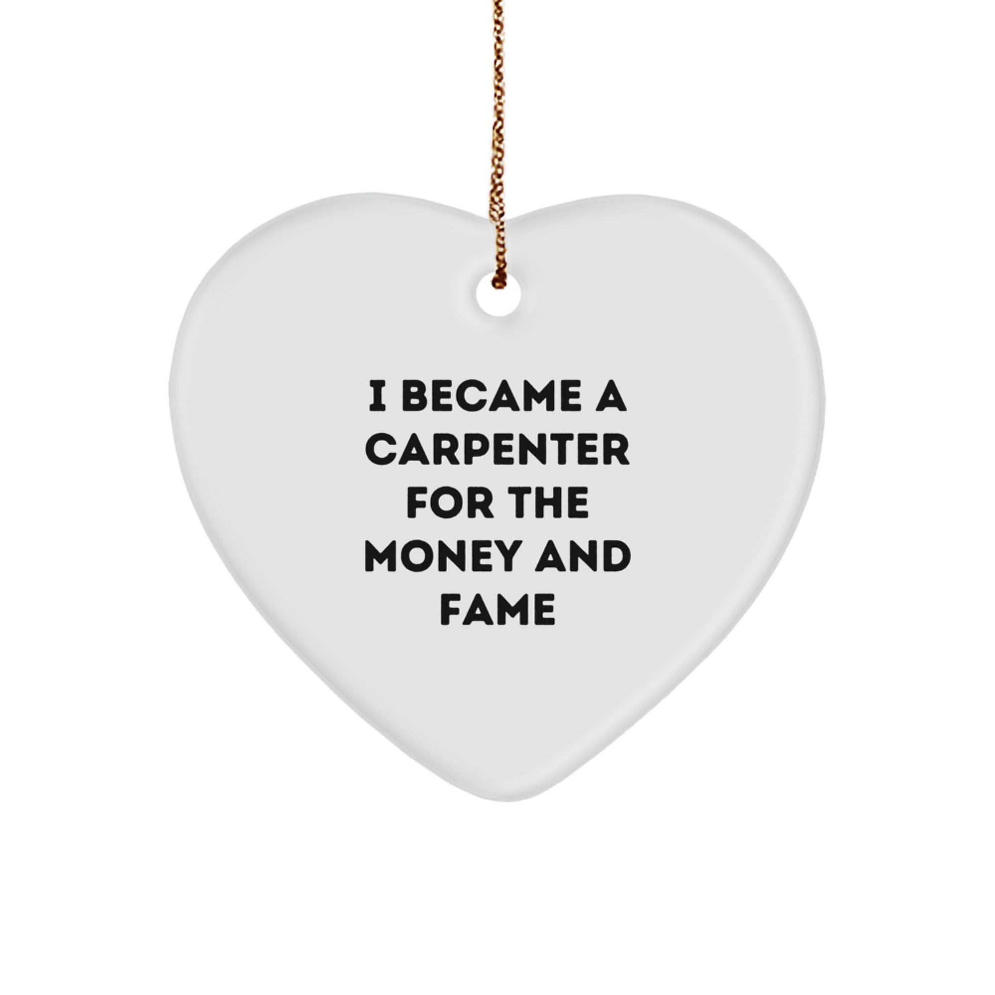 Funny Carpenter Gifts for Him - I Became A Carpenter For The Money And Fame Heart Ornament, Unique Christmas Unique Gifts from Friends to Family - Image 1