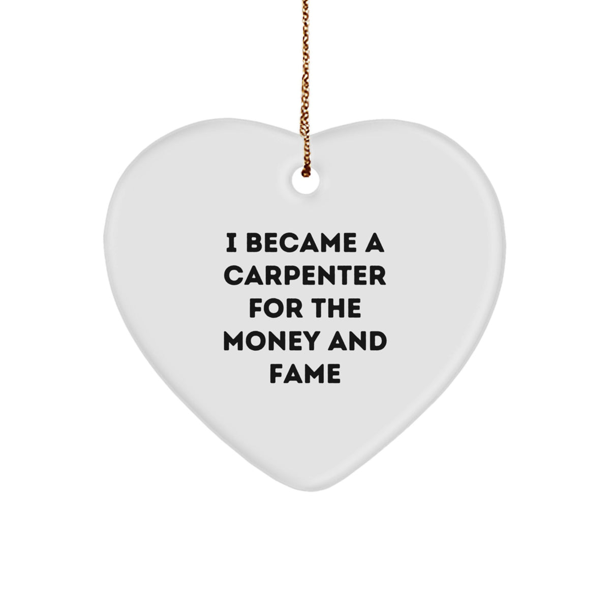 Funny Carpenter Gifts for Him - I Became A Carpenter For The Money And Fame Heart Ornament, Unique Christmas Unique Gifts from Friends to Family - Image 1